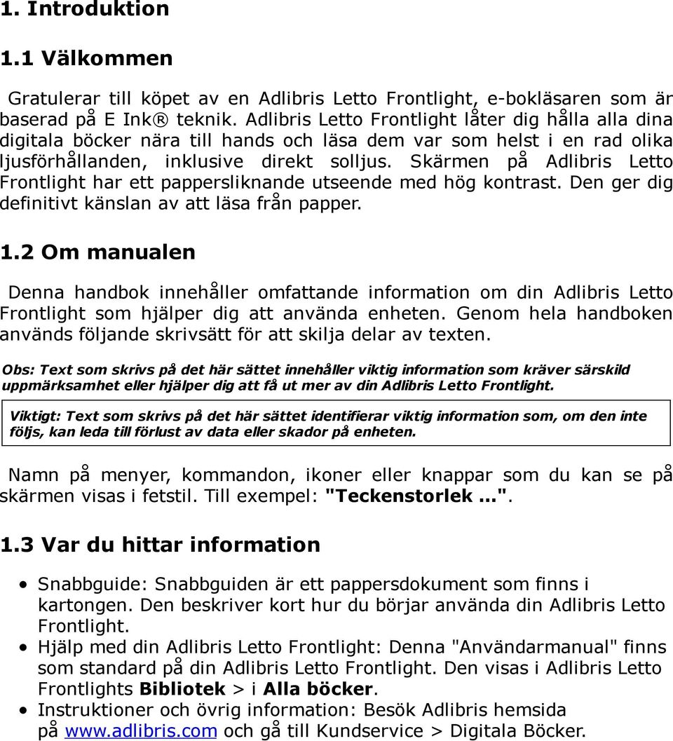 Skärmen på Adlibris Letto Frontlight har ett pappersliknande utseende med hög kontrast. Den ger dig definitivt känslan av att läsa från papper. 1.
