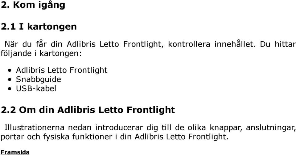 Du hittar följande i kartongen: Adlibris Letto Frontlight Snabbguide USB-kabel 2.