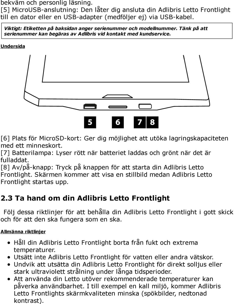 Undersida [6] Plats för MicroSD-kort: Ger dig möjlighet att utöka lagringskapaciteten med ett minneskort. [7] Batterilampa: Lyser rött när batteriet laddas och grönt när det är fulladdat.