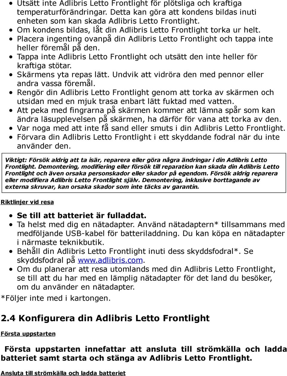 Tappa inte Adlibris Letto Frontlight och utsätt den inte heller för kraftiga stötar. Skärmens yta repas lätt. Undvik att vidröra den med pennor eller andra vassa föremål.