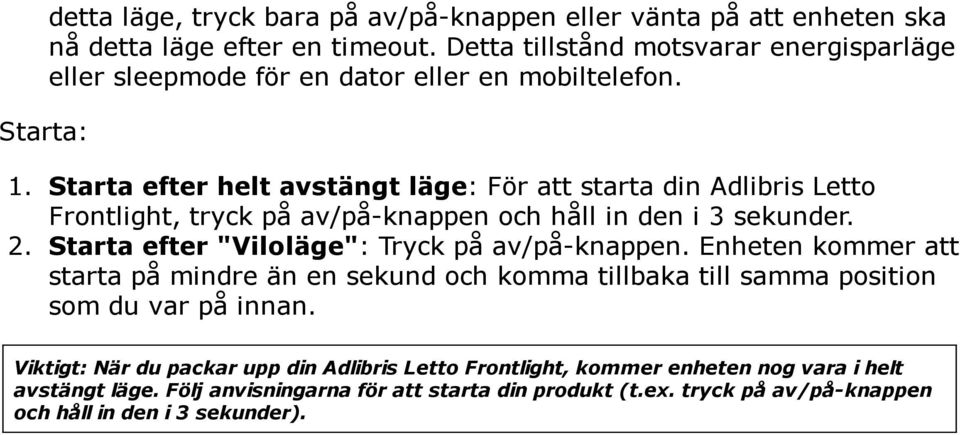 Starta efter helt avstängt läge: För att starta din Adlibris Letto Frontlight, tryck på av/på-knappen och håll in den i 3 sekunder. 2.