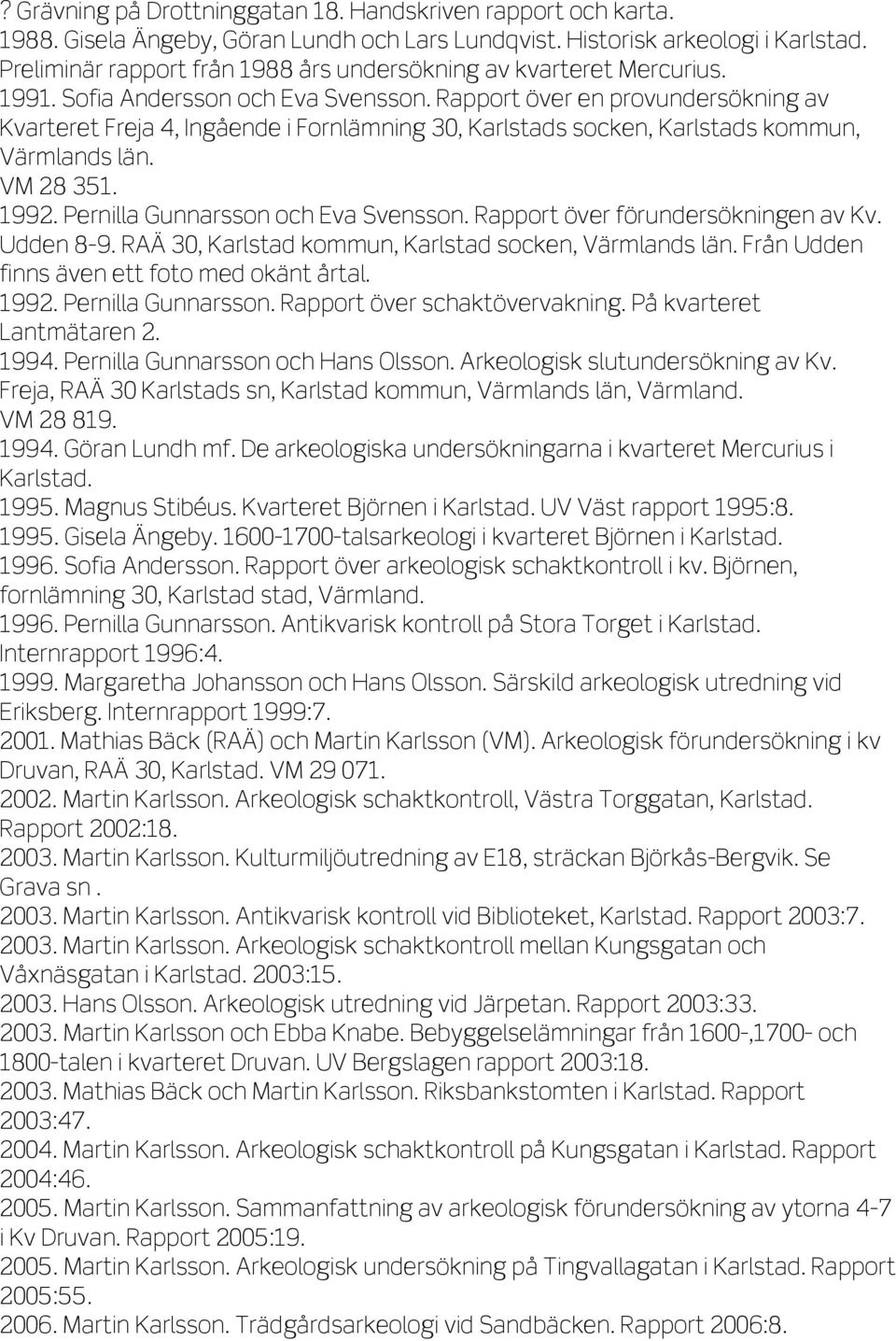 Rapport över en provundersökning av Kvarteret Freja 4, Ingående i Fornlämning 30, Karlstads socken, Karlstads kommun, Värmlands län. VM 28 351. 1992. Pernilla Gunnarsson och Eva Svensson.
