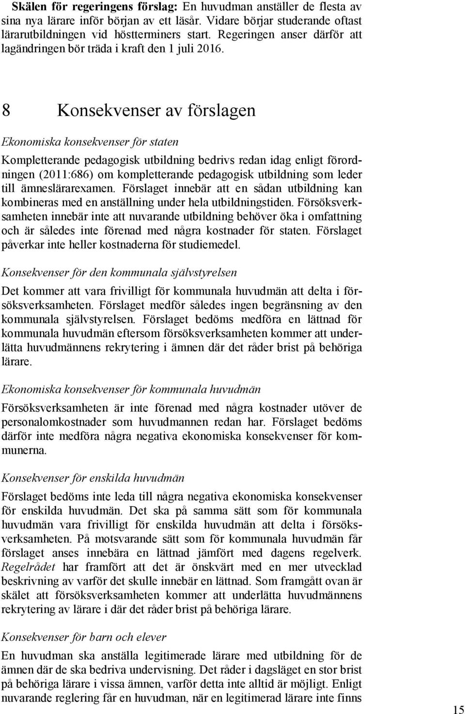 8 Konsekvenser av förslagen Ekonomiska konsekvenser för staten Kompletterande pedagogisk utbildning bedrivs redan idag enligt förordningen (2011:686) om kompletterande pedagogisk utbildning som leder