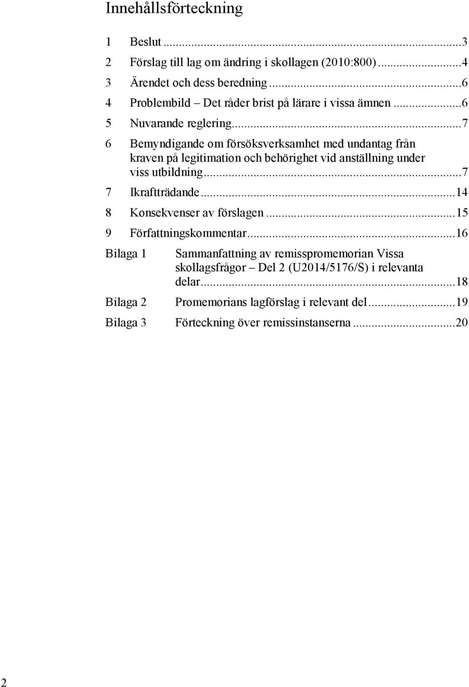 .. 7 6 Bemyndigande om försöksverksamhet med undantag från kraven på legitimation och behörighet vid anställning under viss utbildning... 7 7 Ikraftträdande.