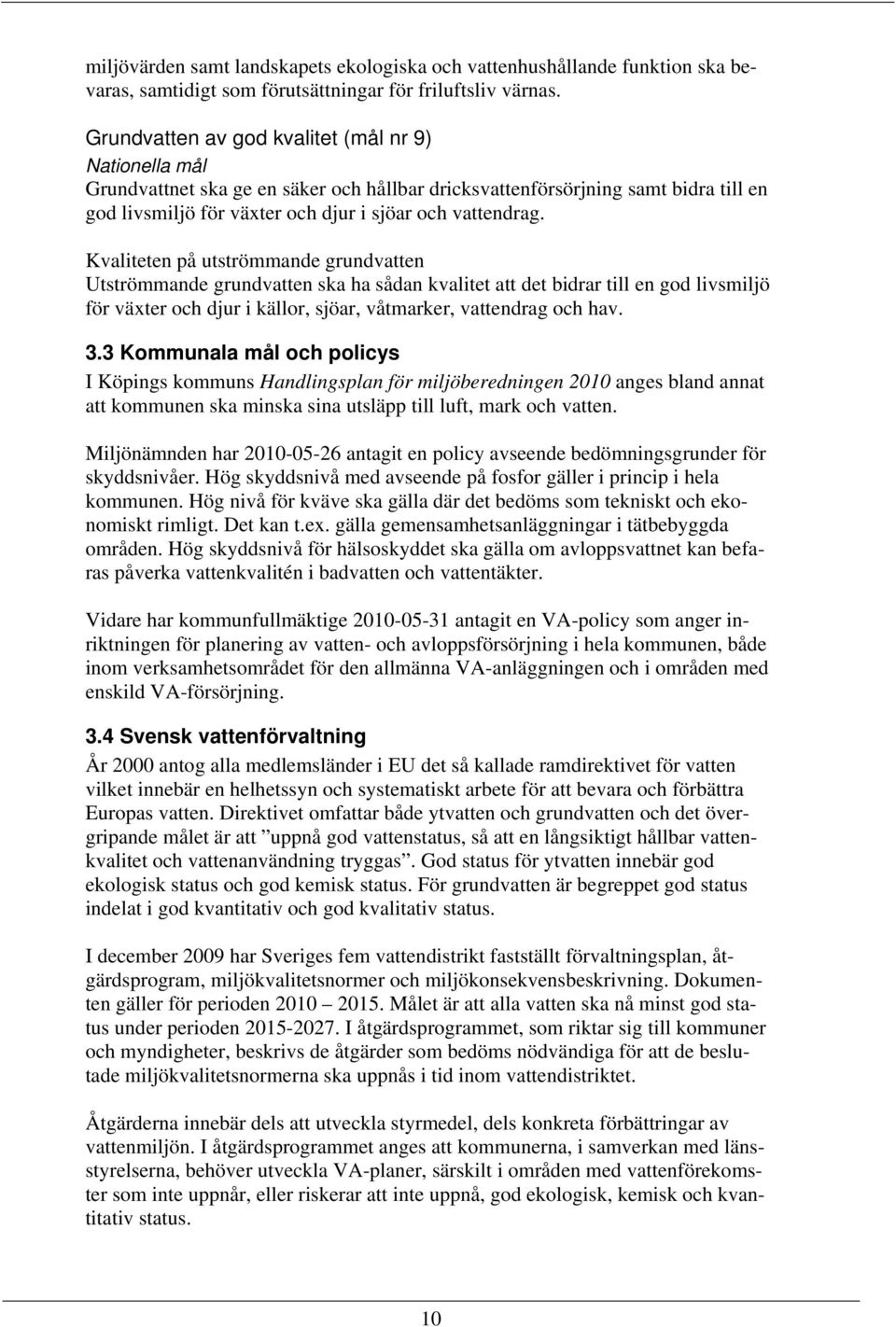 Kvaliteten på utströmmande grundvatten Utströmmande grundvatten ska ha sådan kvalitet att det bidrar till en god livsmiljö för växter och djur i källor, sjöar, våtmarker, vattendrag och hav. 3.