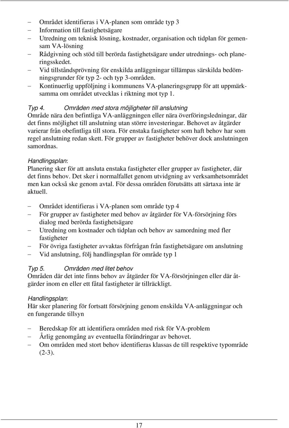 Kontinuerlig uppföljning i kommunens VA-planeringsgrupp för att uppmärksamma om området utvecklas i riktning mot typ 1. Typ 4.
