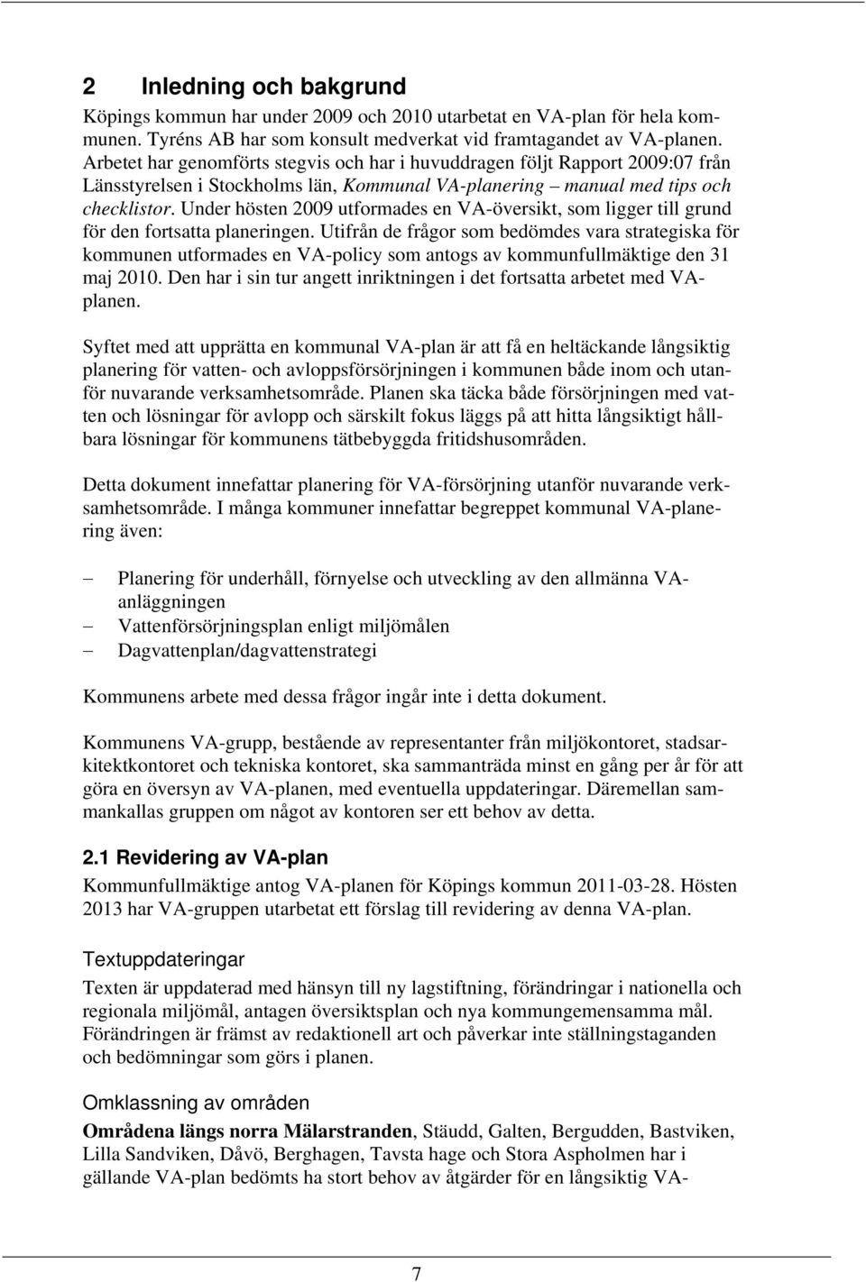 Under hösten 2009 utformades en VA-översikt, som ligger till grund för den fortsatta planeringen.