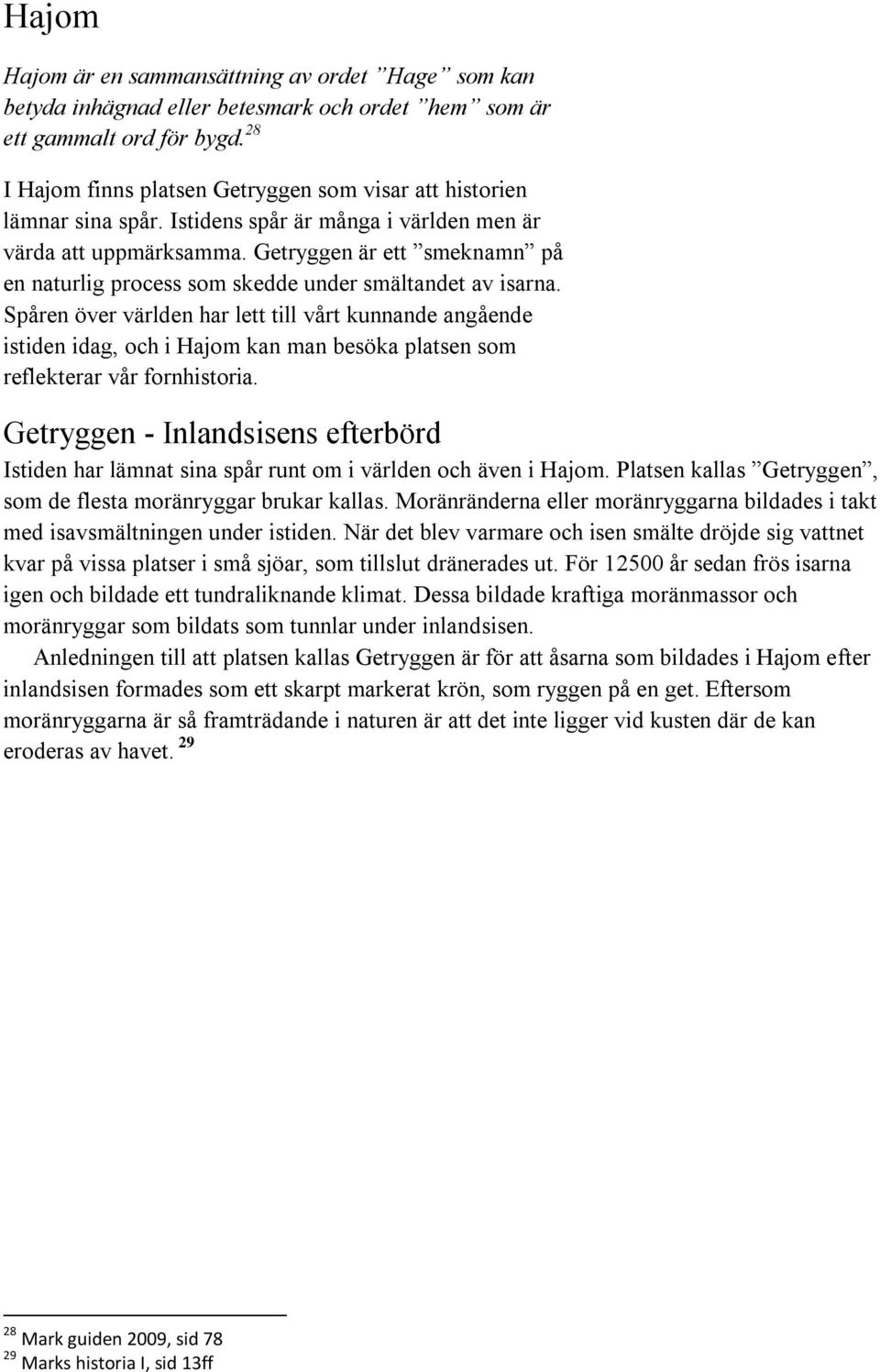 Getryggen är ett smeknamn på en naturlig process som skedde under smältandet av isarna.
