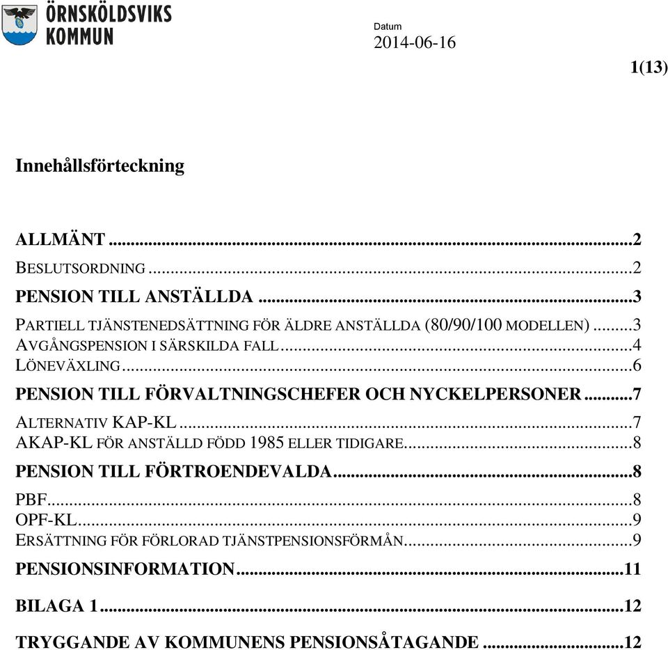 .. 6 PENSION TILL FÖRVALTNINGSCHEFER OCH NYCKELPERSONER... 7 ALTERNATIV KAP-KL... 7 AKAP-KL FÖR ANSTÄLLD FÖDD 1985 ELLER TIDIGARE.