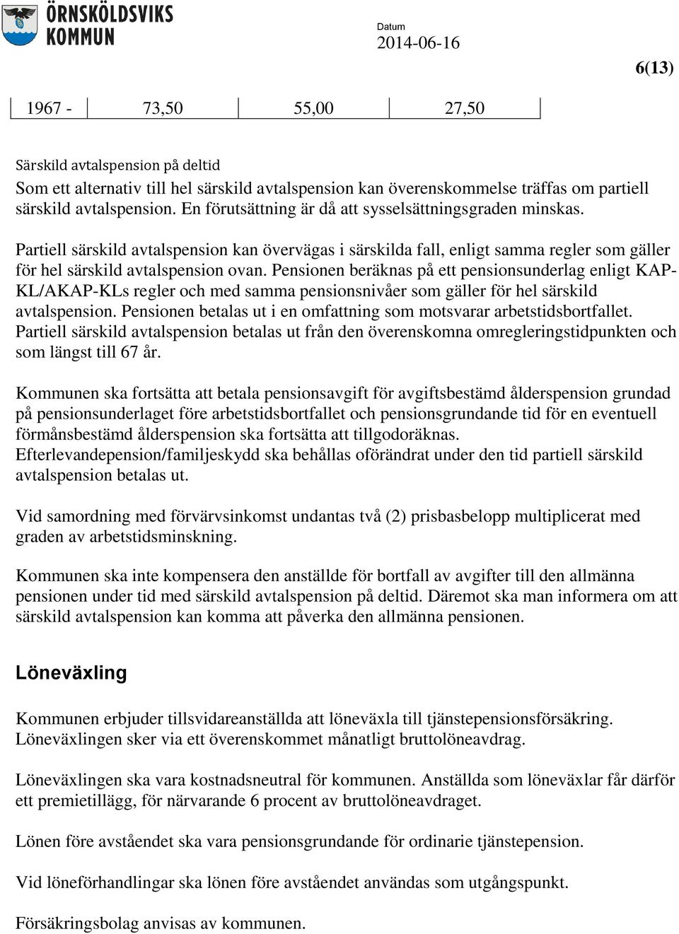 Pensionen beräknas på ett pensionsunderlag enligt KAP- KL/AKAP-KLs regler och med samma pensionsnivåer som gäller för hel särskild avtalspension.