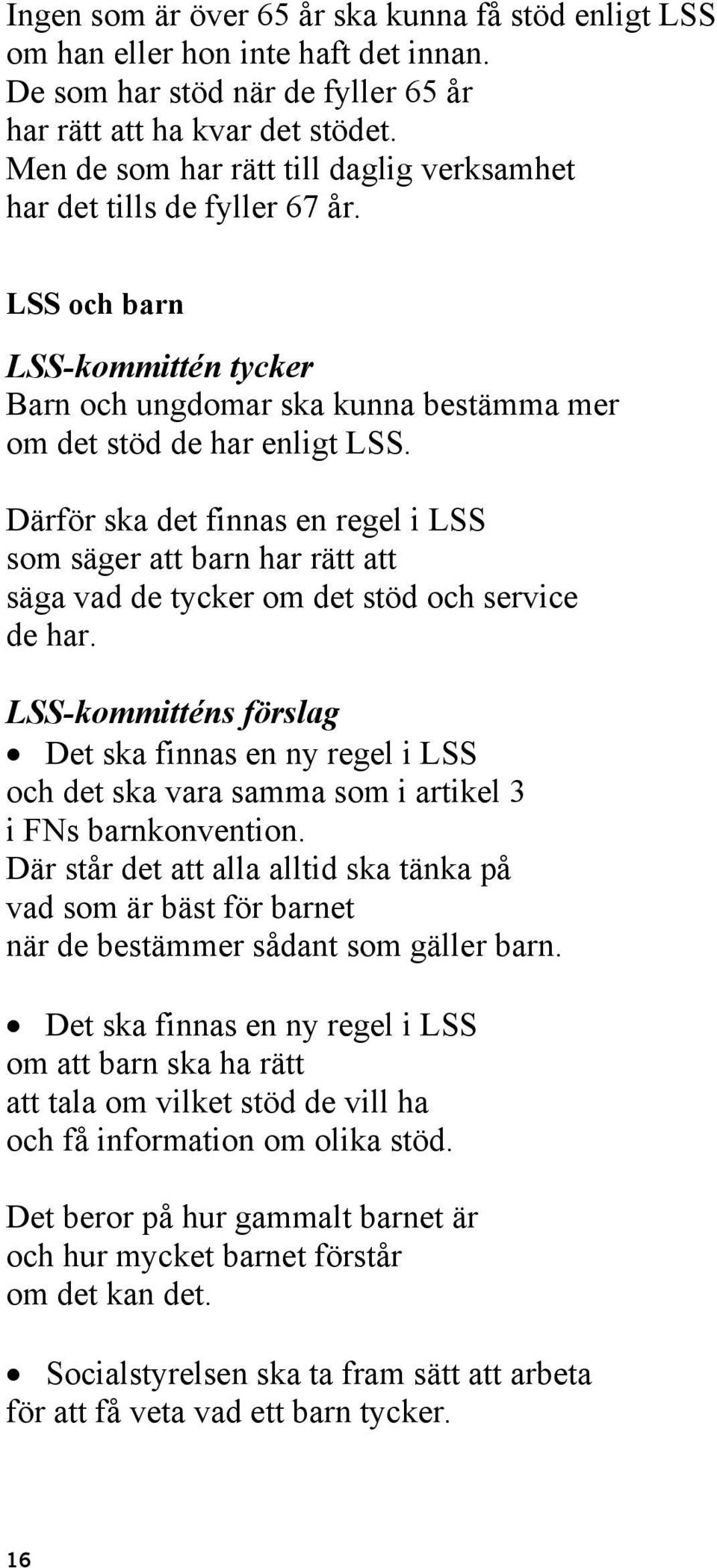 Därför ska det finnas en regel i LSS som säger att barn har rätt att säga vad de tycker om det stöd och service de har.