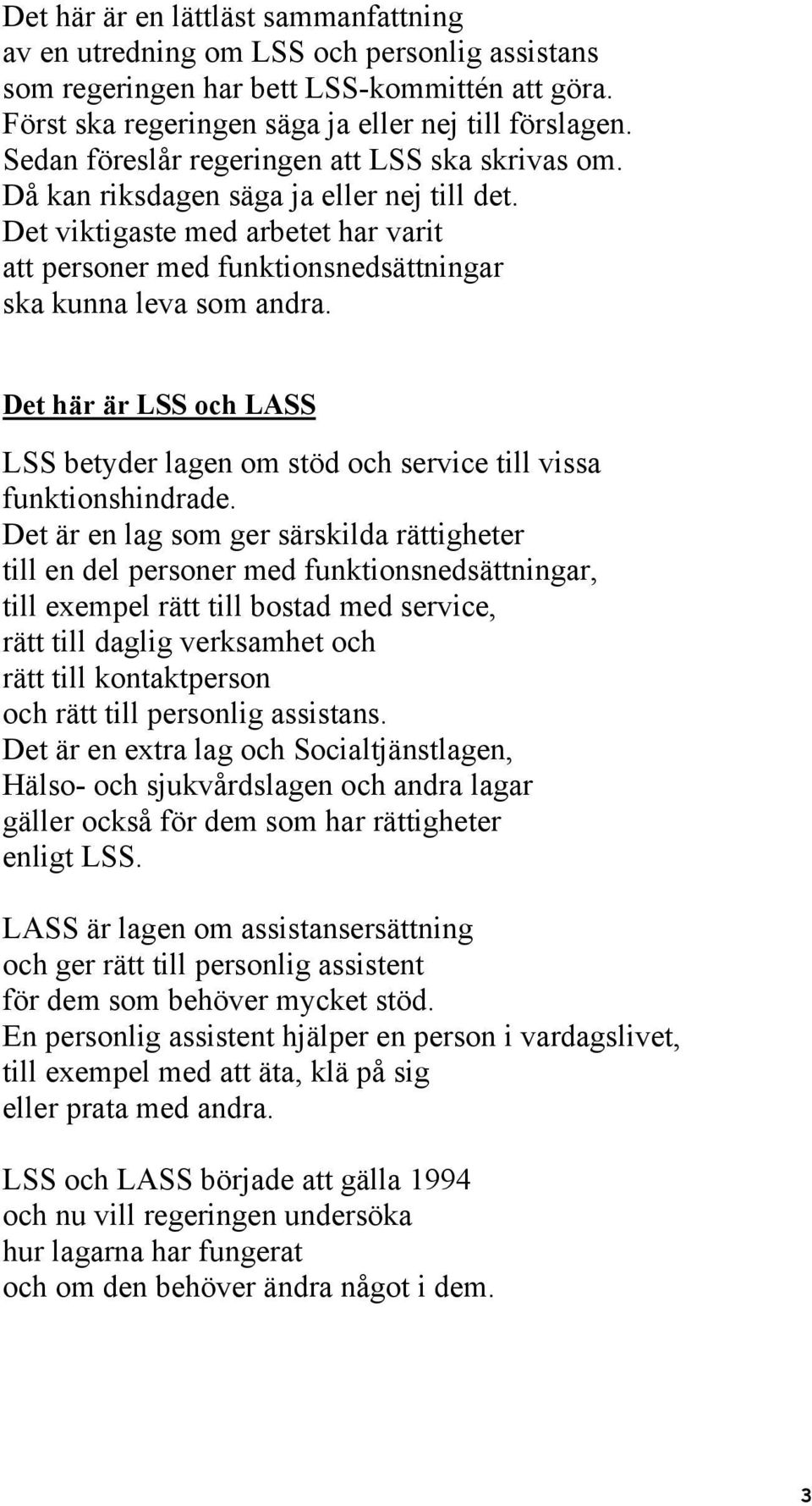 Det här är LSS och LASS LSS betyder lagen om stöd och service till vissa funktionshindrade.