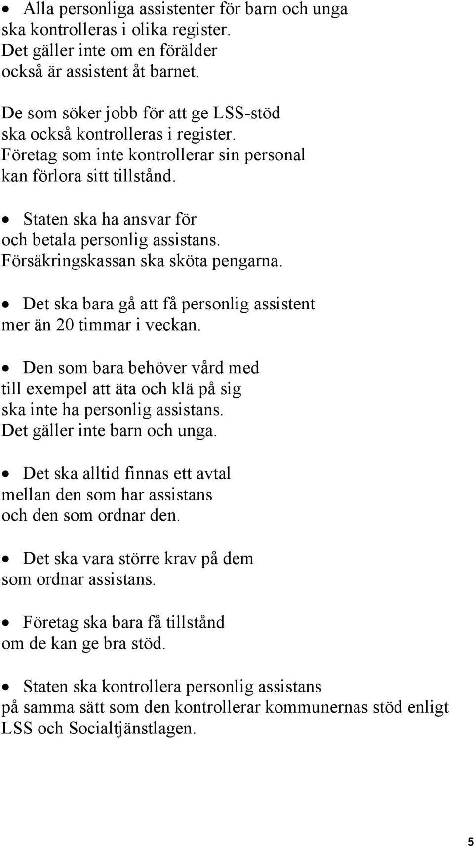 Försäkringskassan ska sköta pengarna. Det ska bara gå att få personlig assistent mer än 20 timmar i veckan.