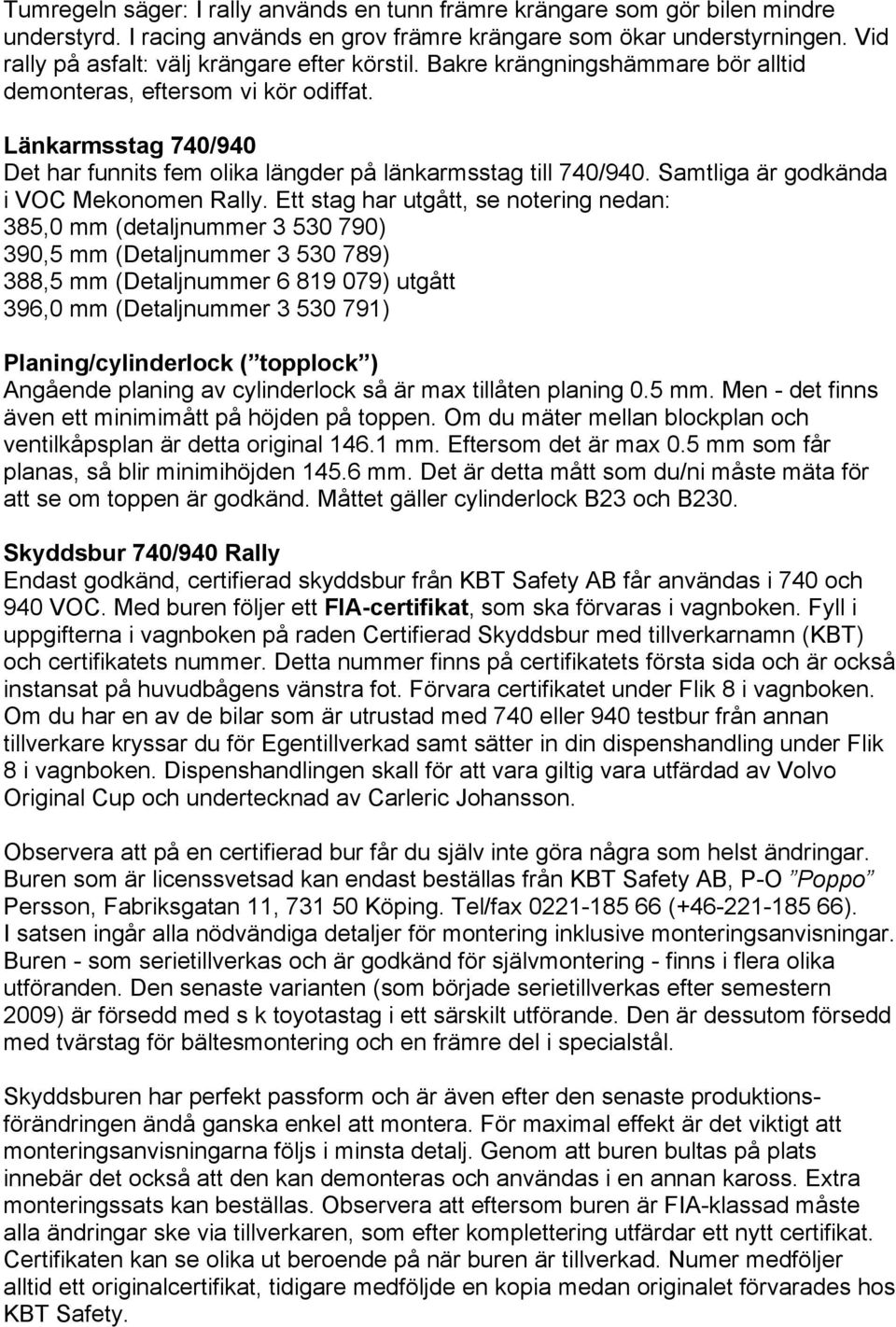 Länkarmsstag 740/940 Det har funnits fem olika längder på länkarmsstag till 740/940. Samtliga är godkända i VOC Mekonomen Rally.