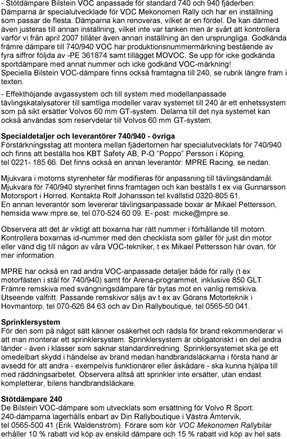 De kan därmed även justeras till annan inställning, vilket inte var tanken men är svårt att kontrollera varför vi från april 2007 tillåter även annan inställning än den ursprungliga.