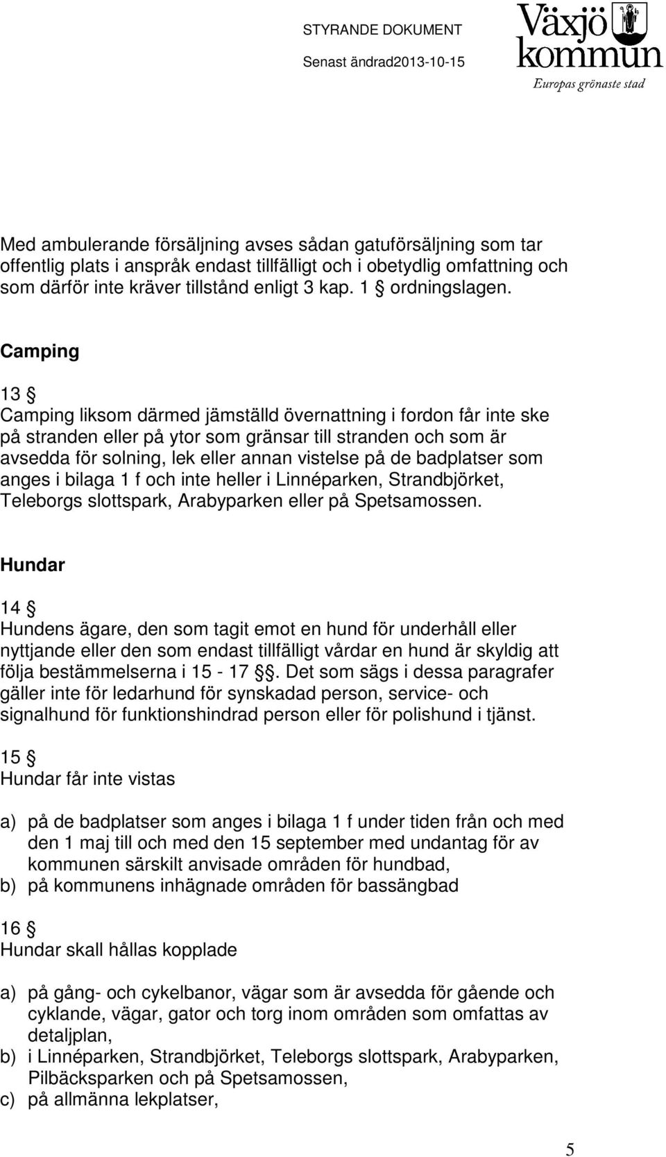 Camping 13 Camping liksom därmed jämställd övernattning i fordon får inte ske på stranden eller på ytor som gränsar till stranden och som är avsedda för solning, lek eller annan vistelse på de