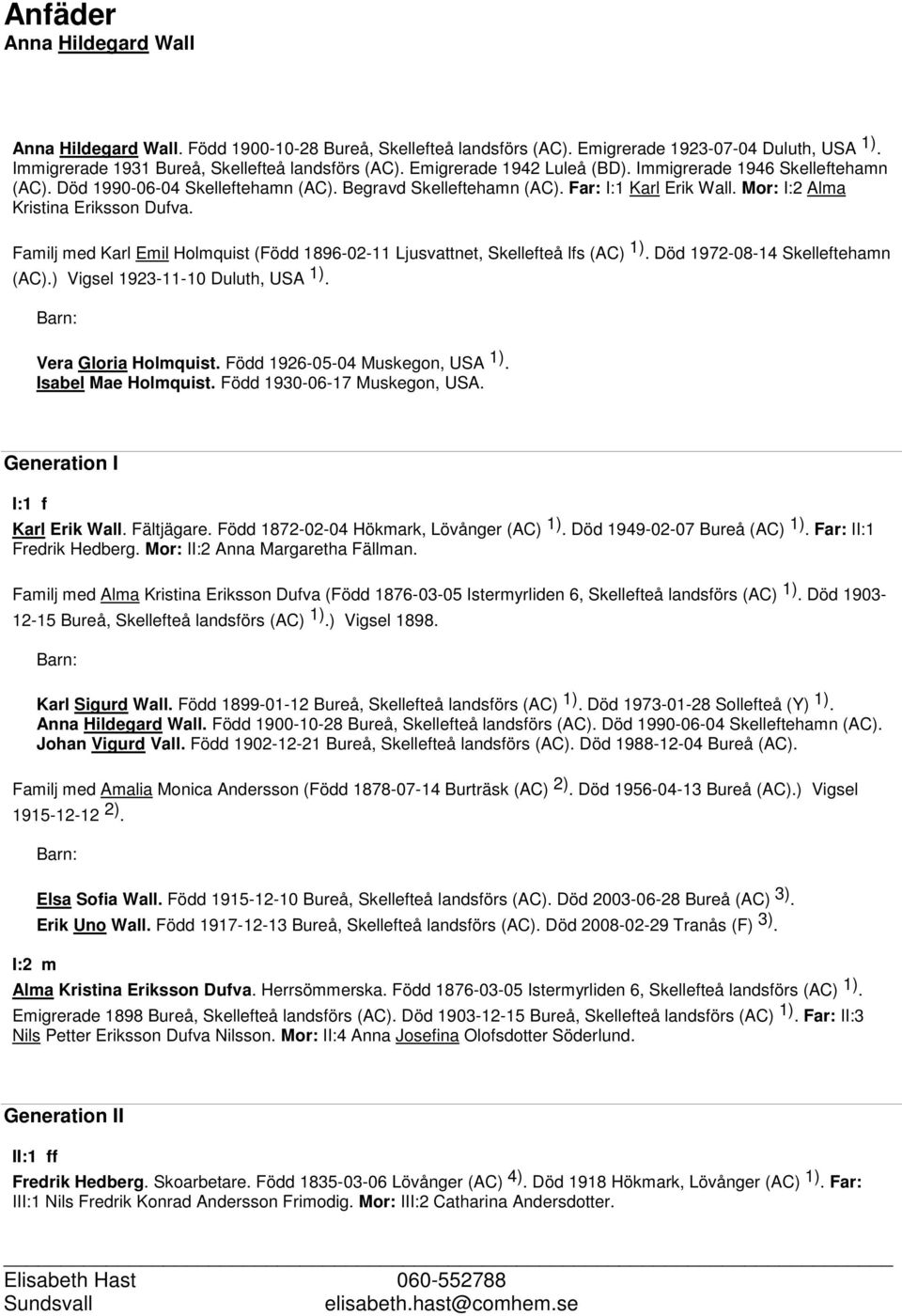 Familj med Karl Emil Holmquist (Född 1896-02-11 Ljusvattnet, Skellefteå lfs (AC) 1). Död 1972-08-14 Skelleftehamn (AC).) Vigsel 1923-11-10 Duluth, USA 1). Vera Gloria Holmquist.