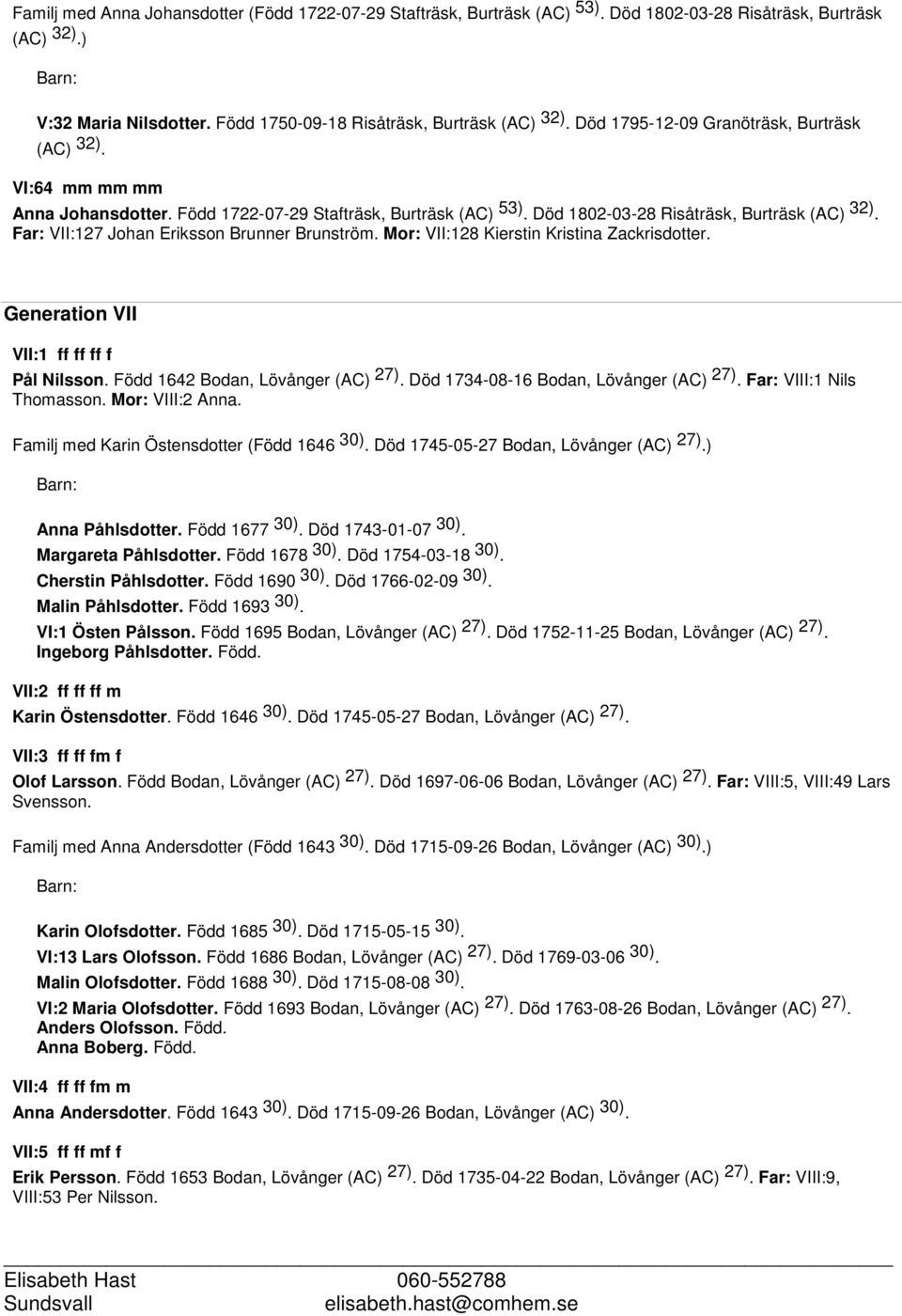 Far: VII:127 Johan Eriksson Brunner Brunström. Mor: VII:128 Kierstin Kristina Zackrisdotter. Generation VII VII:1 ff ff ff f Pål Nilsson. Född 1642 Bodan, Lövånger (AC) 27).
