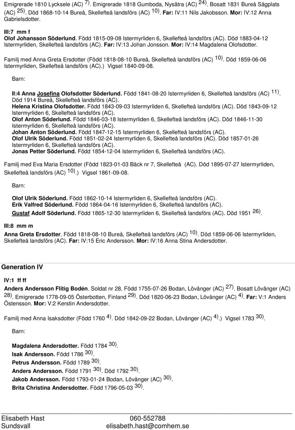 Far: IV:13 Johan Jonsson. Mor: IV:14 Magdalena Olofsdotter. Familj med Anna Greta Ersdotter (Född 1818-08-10 Bureå, Skellefteå landsförs (AC) 10).