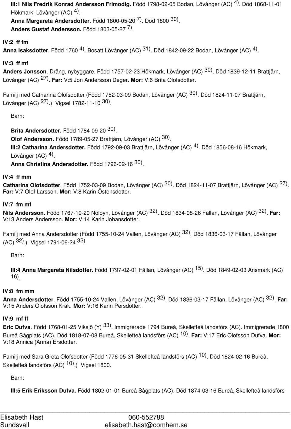 Född 1757-02-23 Hökmark, Lövånger (AC) 30). Död 1839-12-11 Brattjärn, Lövånger (AC) 27). Far: V:5 Jon Andersson Deger. Mor: V:6 Brita Olofsdotter.