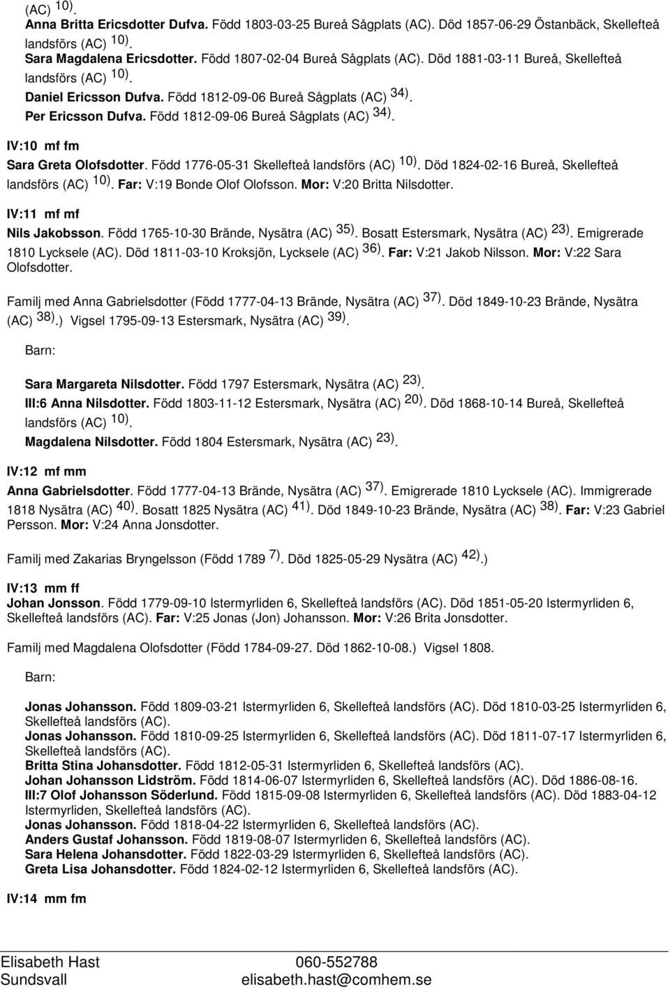 Född 1776-05-31 Skellefteå landsförs (AC) 10). Död 1824-02-16 Bureå, Skellefteå landsförs (AC) 10). Far: V:19 Bonde Olof Olofsson. Mor: V:20 Britta Nilsdotter. IV:11 mf mf Nils Jakobsson.