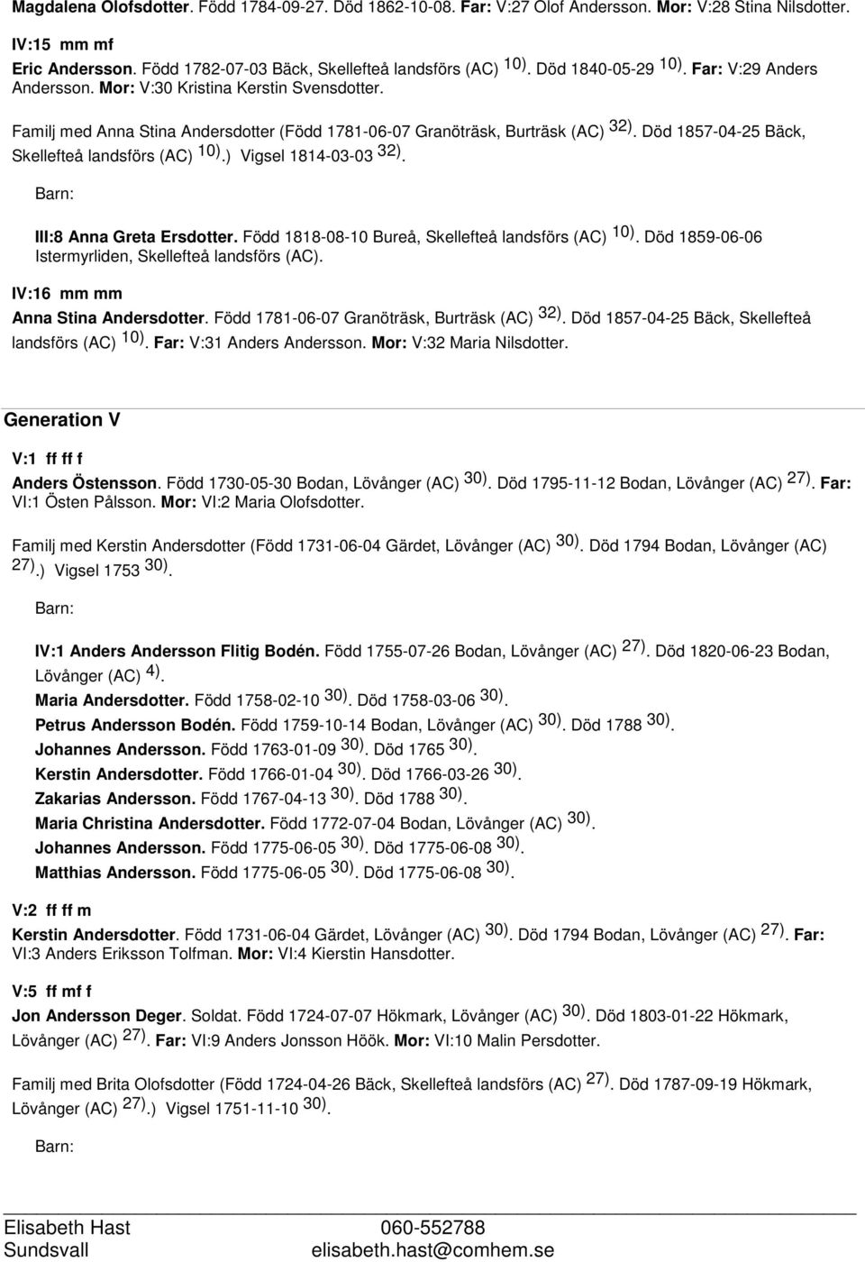 Död 1857-04-25 Bäck, Skellefteå landsförs (AC) 10).) Vigsel 1814-03-03 32). III:8 Anna Greta Ersdotter. Född 1818-08-10 Bureå, Skellefteå landsförs (AC) 10).