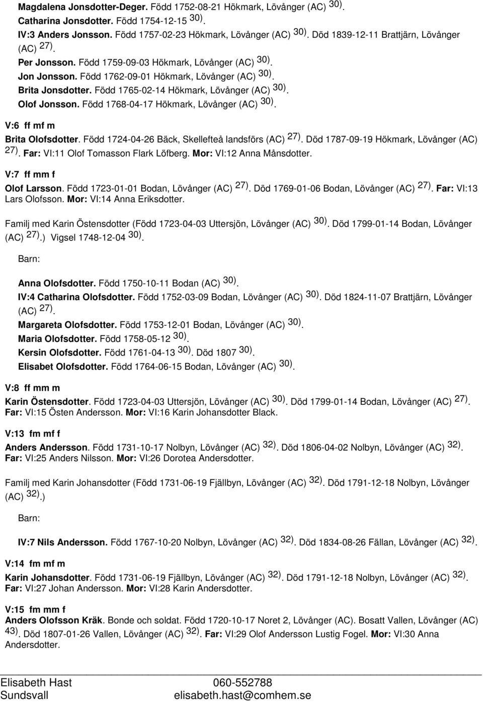 Född 1765-02-14 Hökmark, Lövånger (AC) 30). Olof Jonsson. Född 1768-04-17 Hökmark, Lövånger (AC) 30). V:6 ff mf m Brita Olofsdotter. Född 1724-04-26 Bäck, Skellefteå landsförs (AC) 27).