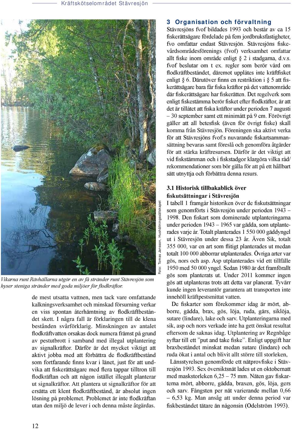 regler som berör vård om flodkräftbeståndet, däremot upplåtes inte kräftfisket enligt 6.