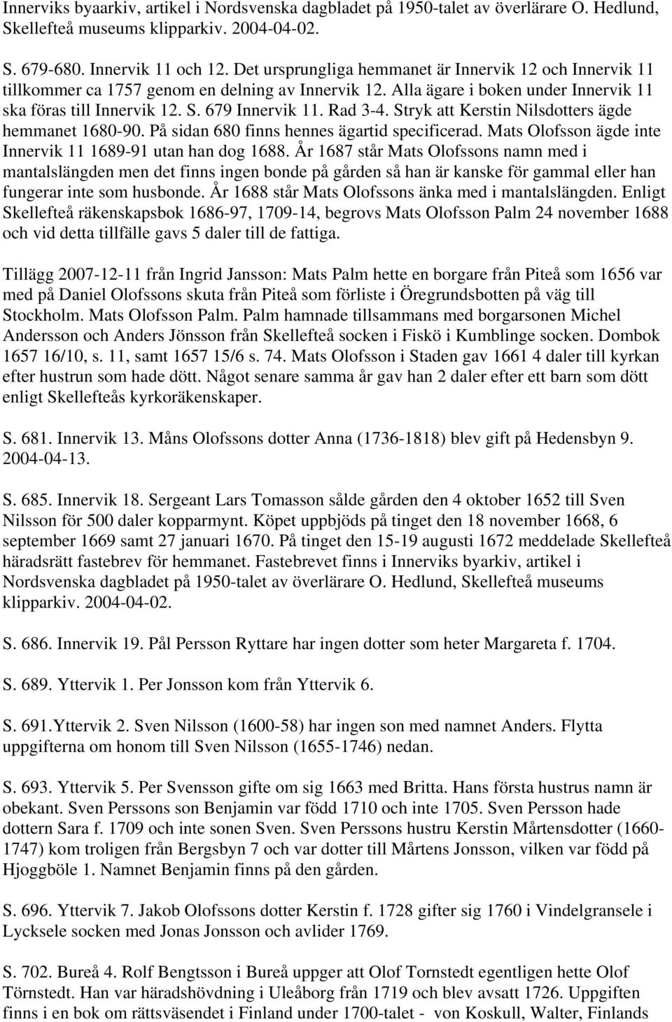 Rad 3-4. Stryk att Kerstin Nilsdotters ägde hemmanet 1680-90. På sidan 680 finns hennes ägartid specificerad. Mats Olofsson ägde inte Innervik 11 1689-91 utan han dog 1688.