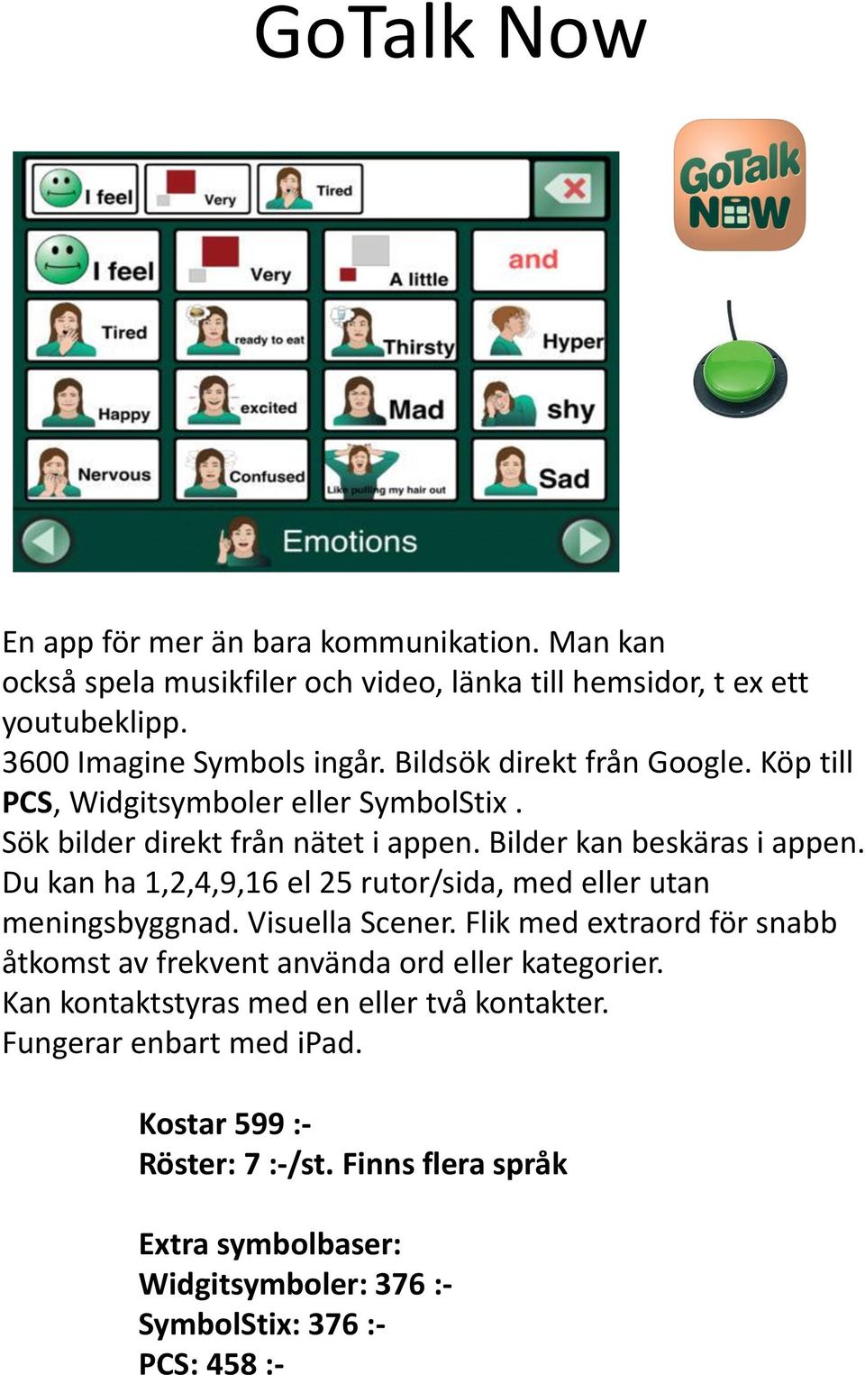 Du kan ha 1,2,4,9,16 el 25 rutor/sida, med eller utan meningsbyggnad. Visuella Scener. Flik med extraord för snabb åtkomst av frekvent använda ord eller kategorier.