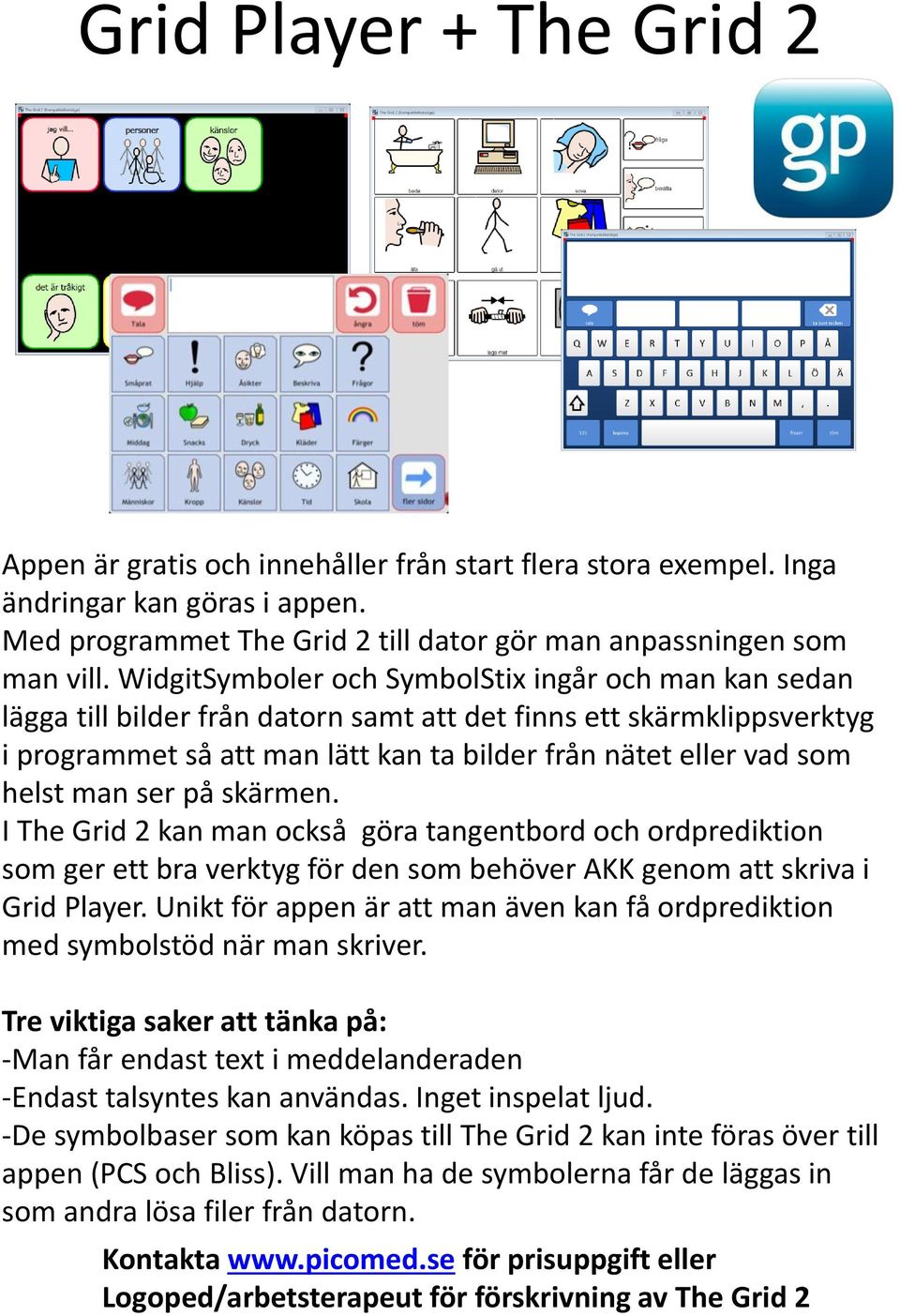 man ser på skärmen. I The Grid 2 kan man också göra tangentbord och ordprediktion som ger ett bra verktyg för den som behöver AKK genom att skriva i Grid Player.