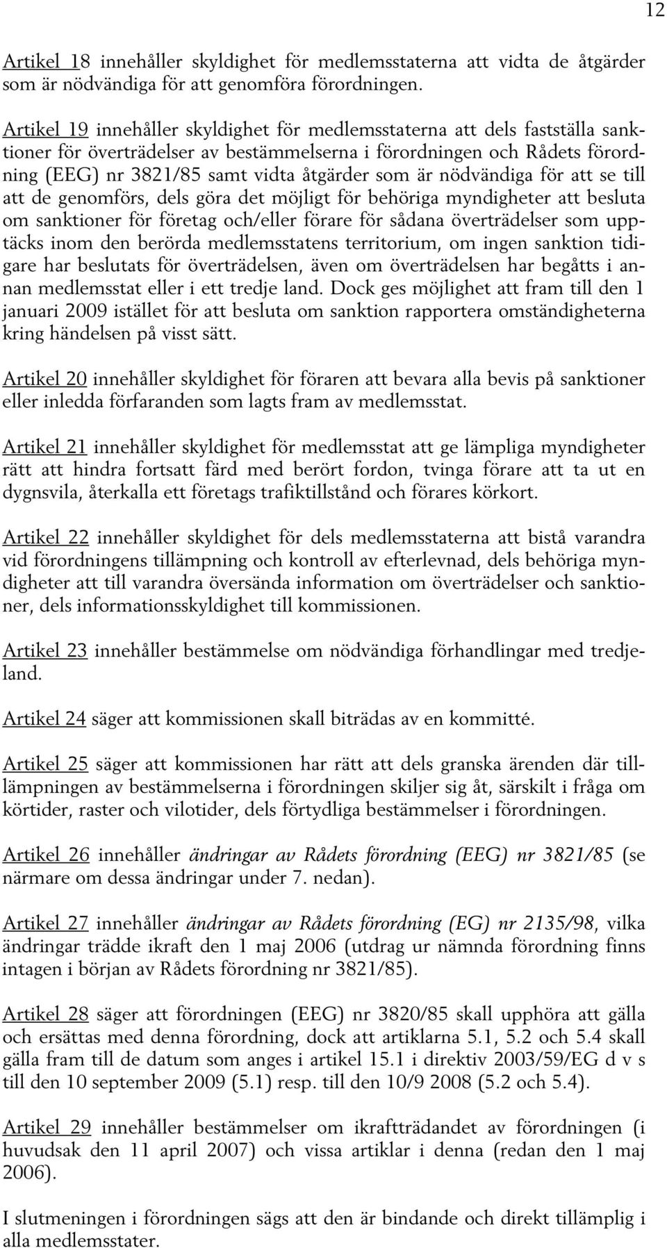 är nödvändiga för att se till att de genomförs, dels göra det möjligt för behöriga myndigheter att besluta om sanktioner för företag och/eller förare för sådana överträdelser som upptäcks inom den