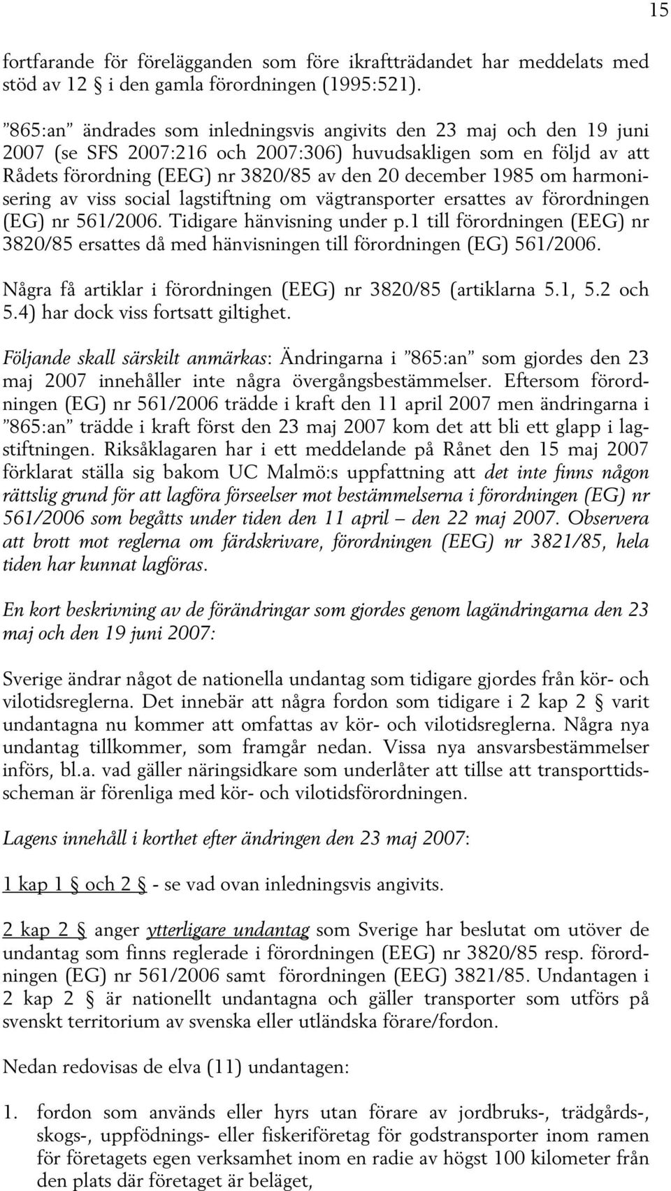 om harmonisering av viss social lagstiftning om vägtransporter ersattes av förordningen (EG) nr 561/2006. Tidigare hänvisning under p.
