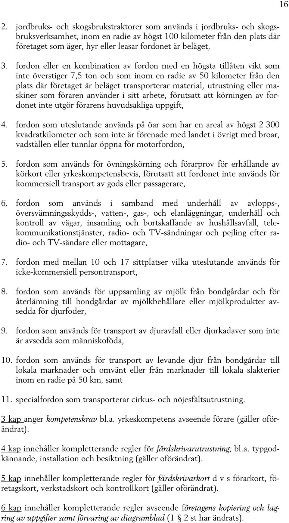 fordon eller en kombination av fordon med en högsta tillåten vikt som inte överstiger 7,5 ton och som inom en radie av 50 kilometer från den plats där företaget är beläget transporterar material,