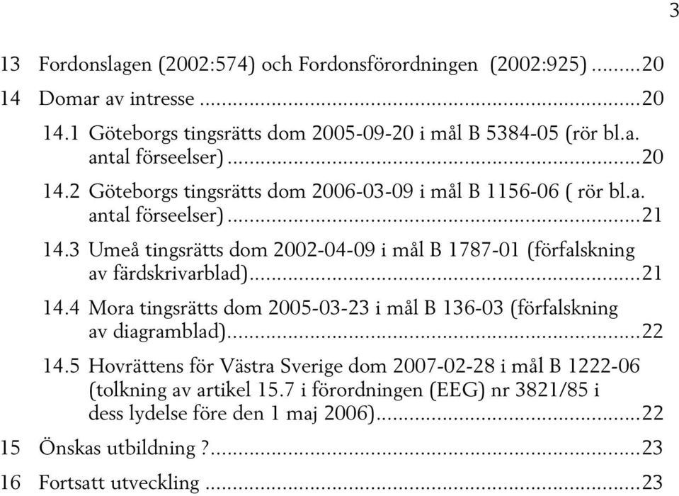 3 Umeå tingsrätts dom 2002-04-09 i mål B 1787-01 (förfalskning av färdskrivarblad)...21 14.4 Mora tingsrätts dom 2005-03-23 i mål B 136-03 (förfalskning av diagramblad).