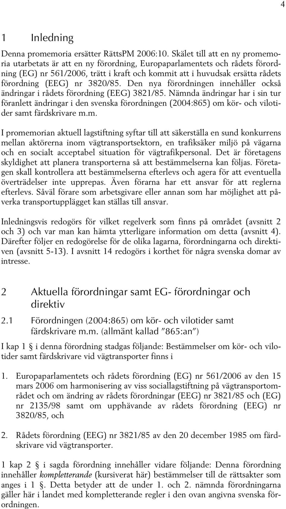 nr 3820/85. Den nya förordningen innehåller också ändringar i rådets förordning (EEG) 3821/85.