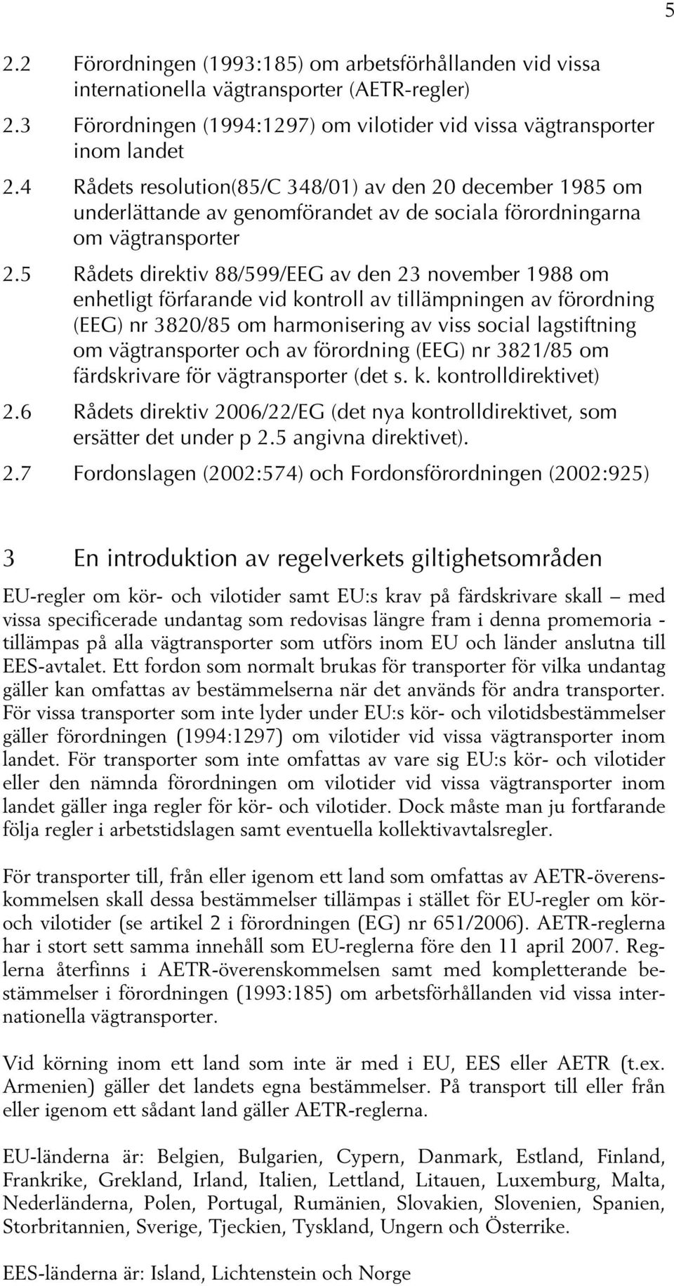 5 Rådets direktiv 88/599/EEG av den 23 november 1988 om enhetligt förfarande vid kontroll av tillämpningen av förordning (EEG) nr 3820/85 om harmonisering av viss social lagstiftning om