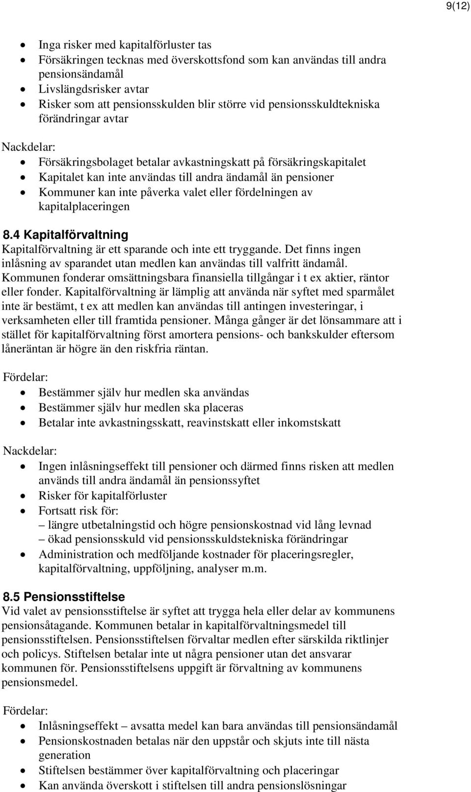 påverka valet eller fördelningen av kapitalplaceringen 8.4 Kapitalförvaltning Kapitalförvaltning är ett sparande och inte ett tryggande.