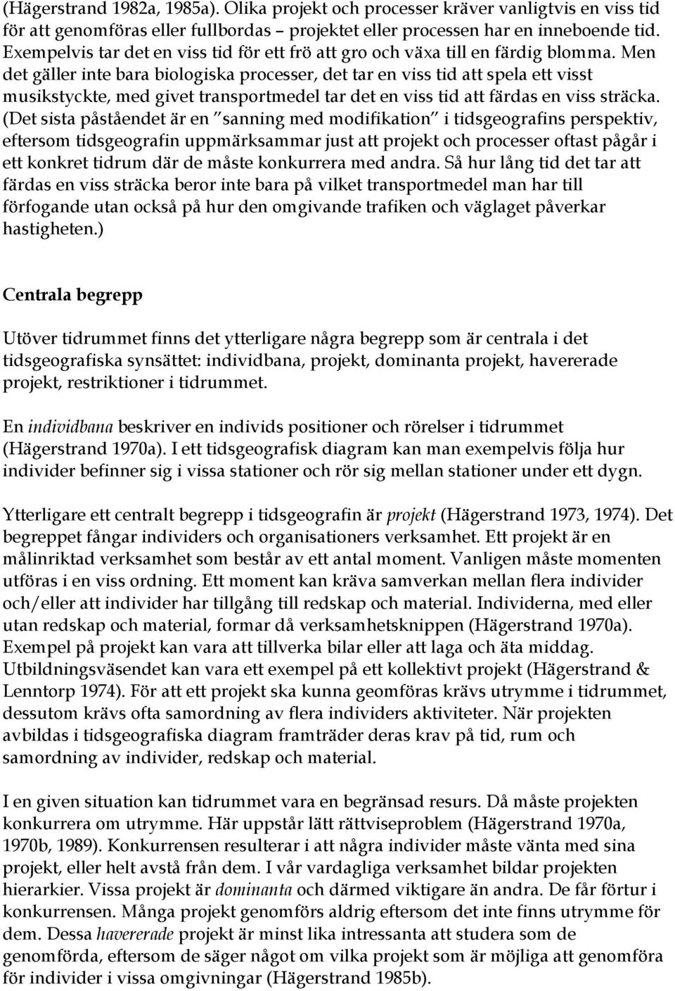 Men det gäller inte bara biologiska processer, det tar en viss tid att spela ett visst musikstyckte, med givet transportmedel tar det en viss tid att färdas en viss sträcka.