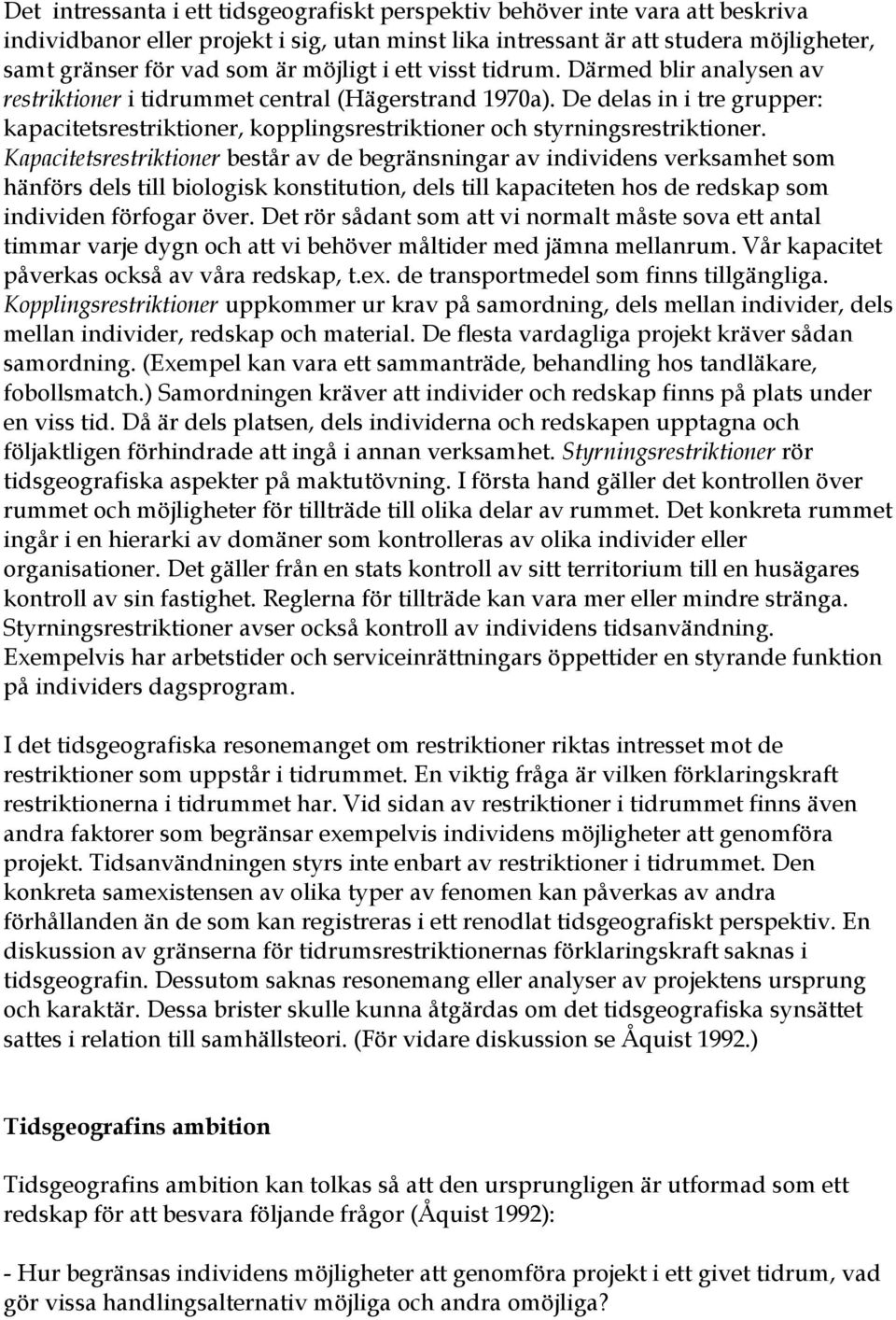 De delas in i tre grupper: kapacitetsrestriktioner, kopplingsrestriktioner och styrningsrestriktioner.
