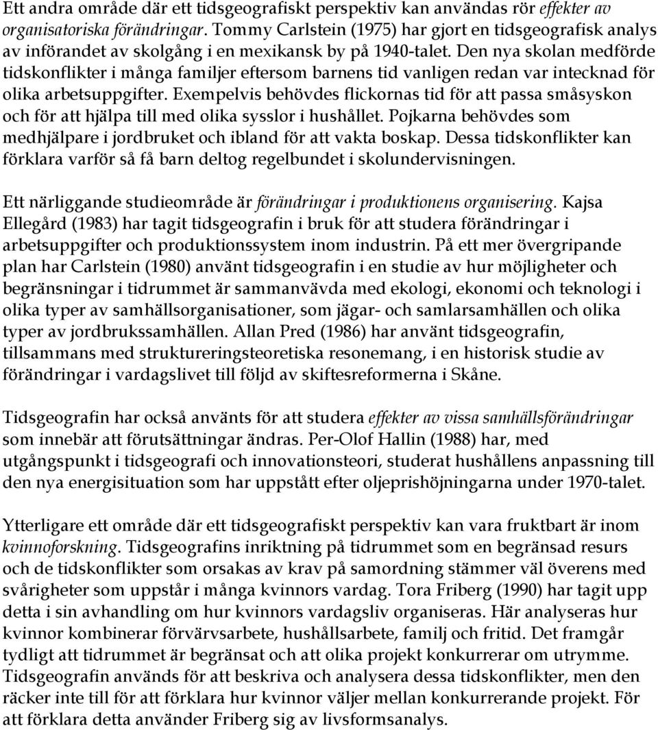 Den nya skolan medförde tidskonflikter i många familjer eftersom barnens tid vanligen redan var intecknad för olika arbetsuppgifter.