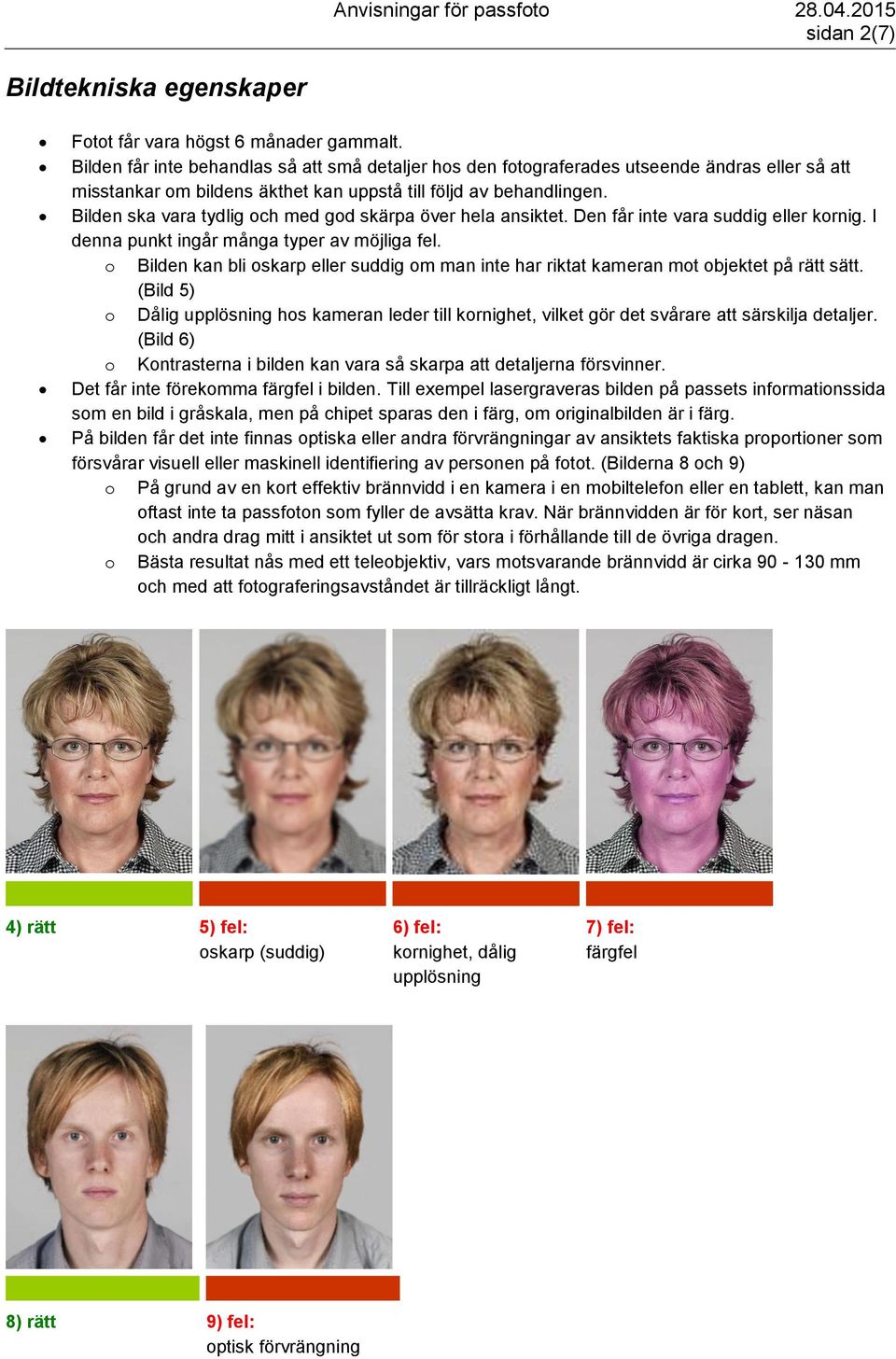 Bilden ska vara tydlig och med god skärpa över hela ansiktet. Den får inte vara suddig eller kornig. I denna punkt ingår många typer av möjliga fel.