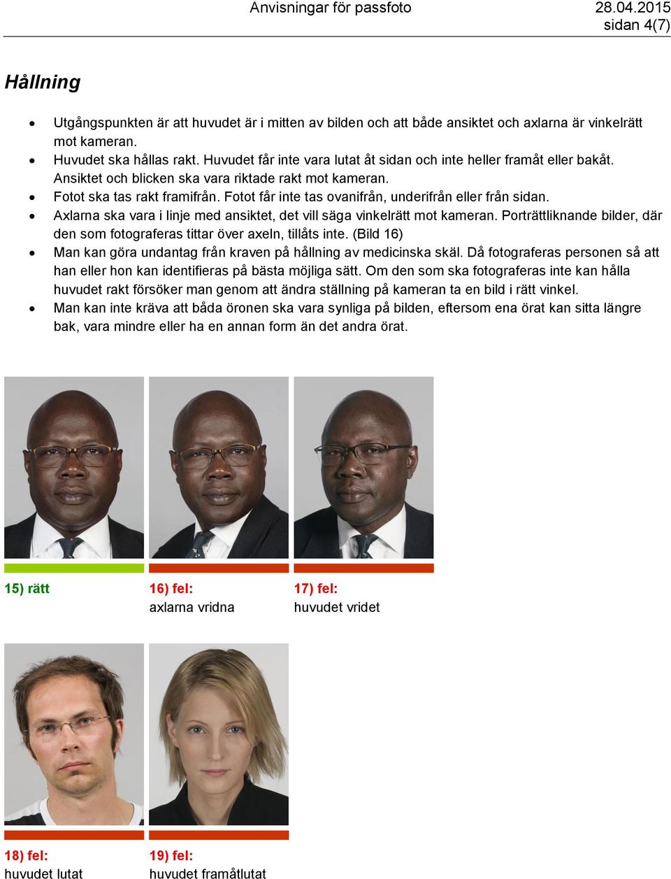 Fotot får inte tas ovanifrån, underifrån eller från sidan. Axlarna ska vara i linje med ansiktet, det vill säga vinkelrätt mot kameran.
