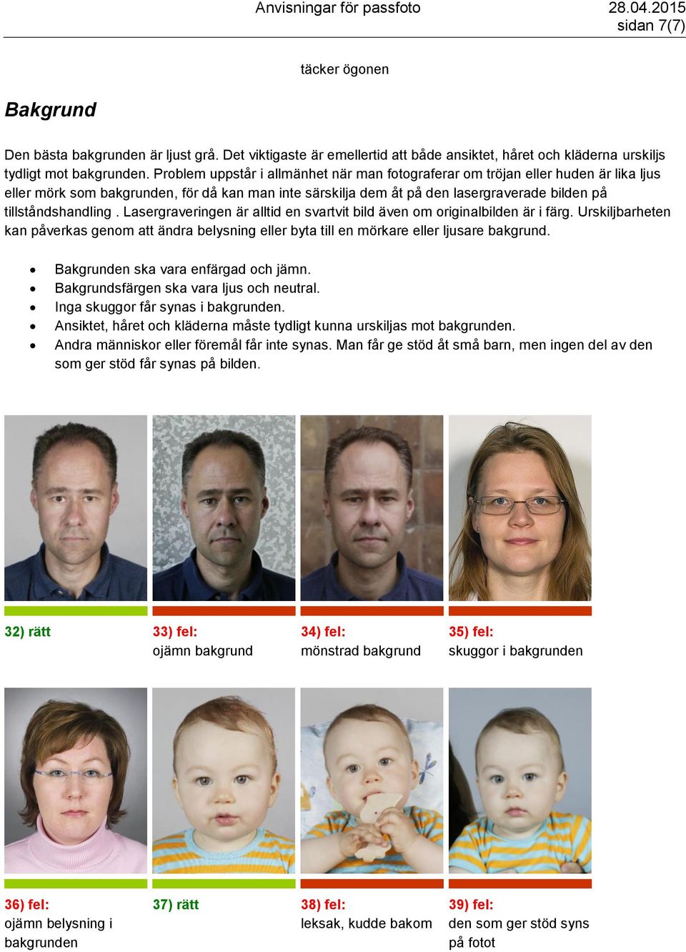 Lasergraveringen är alltid en svartvit bild även om originalbilden är i färg. Urskiljbarheten kan påverkas genom att ändra belysning eller byta till en mörkare eller ljusare bakgrund.