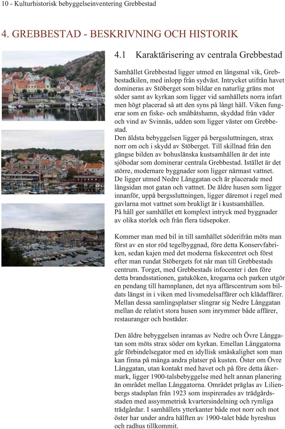 Intrycket utifrån havet domineras av Stöberget som bildar en naturlig gräns mot söder samt av kyrkan som ligger vid samhällets norra infart men högt placerad så att den syns på långt håll.
