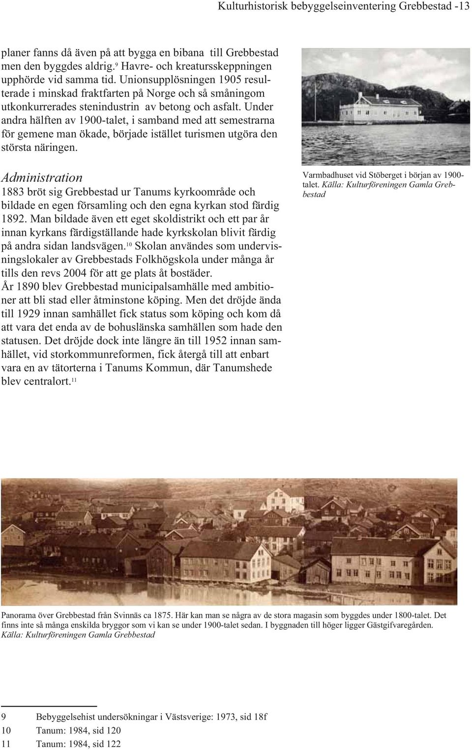 Under andra hälften av 1900-talet, i samband med att semestrarna för gemene man ökade, började istället turismen utgöra den största näringen.