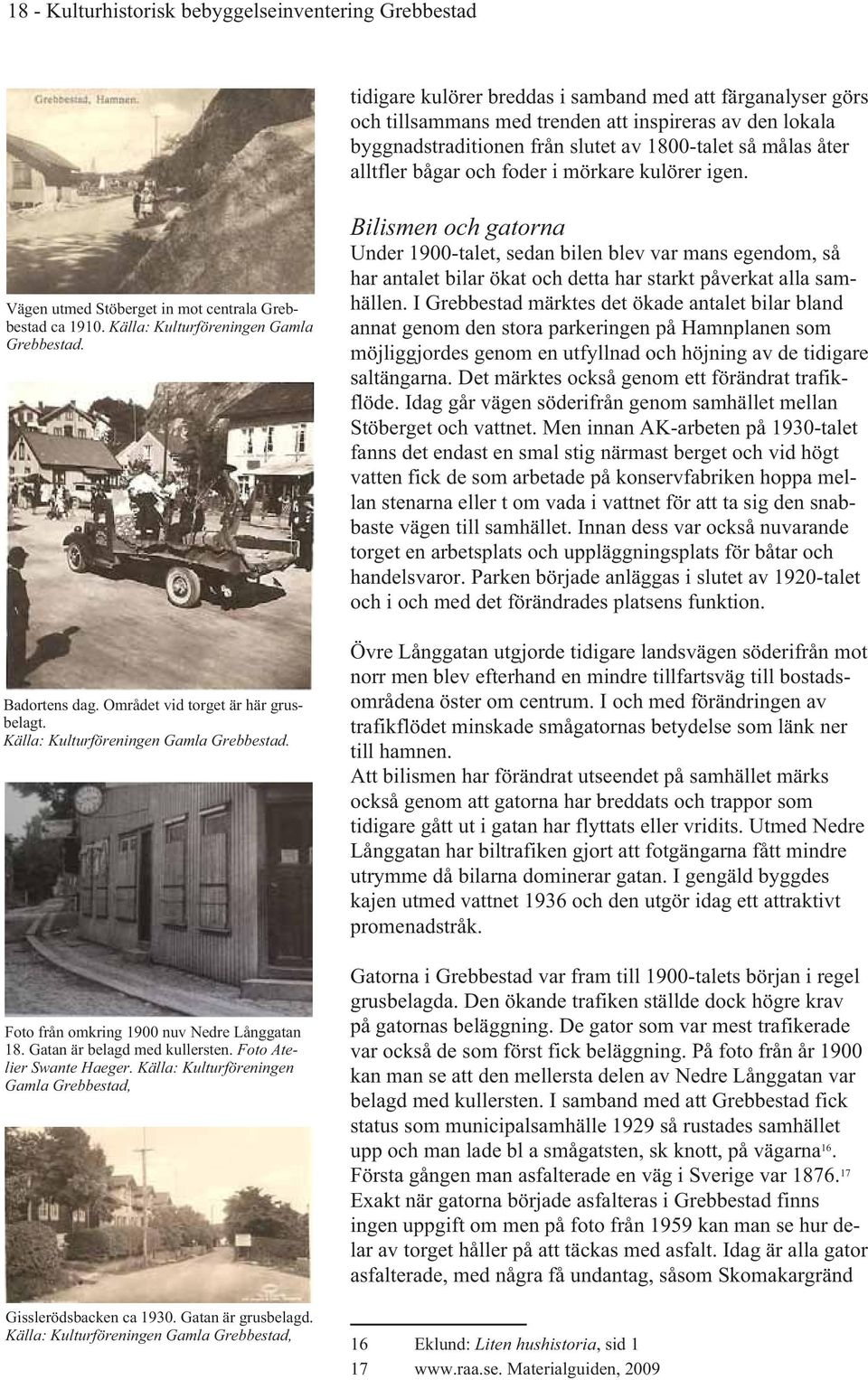 Området vid torget är här grusbelagt. Källa: Kulturföreningen Gamla Grebbestad. Foto från omkring 1900 nuv Nedre Långgatan 18. Gatan är belagd med kullersten. Foto Atelier Swante Haeger.