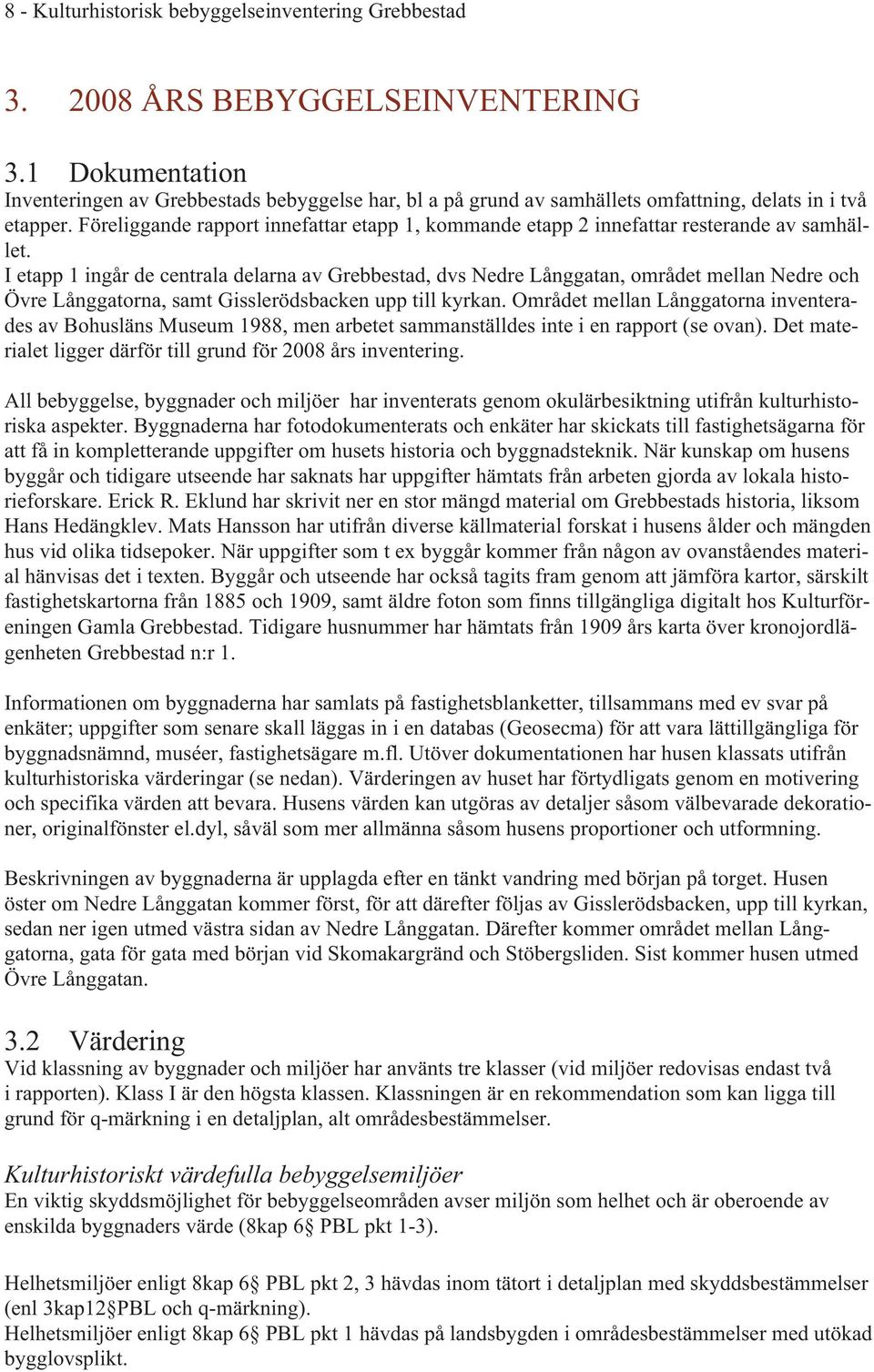 Föreliggande rapport innefattar etapp 1, kommande etapp 2 innefattar resterande av samhället.