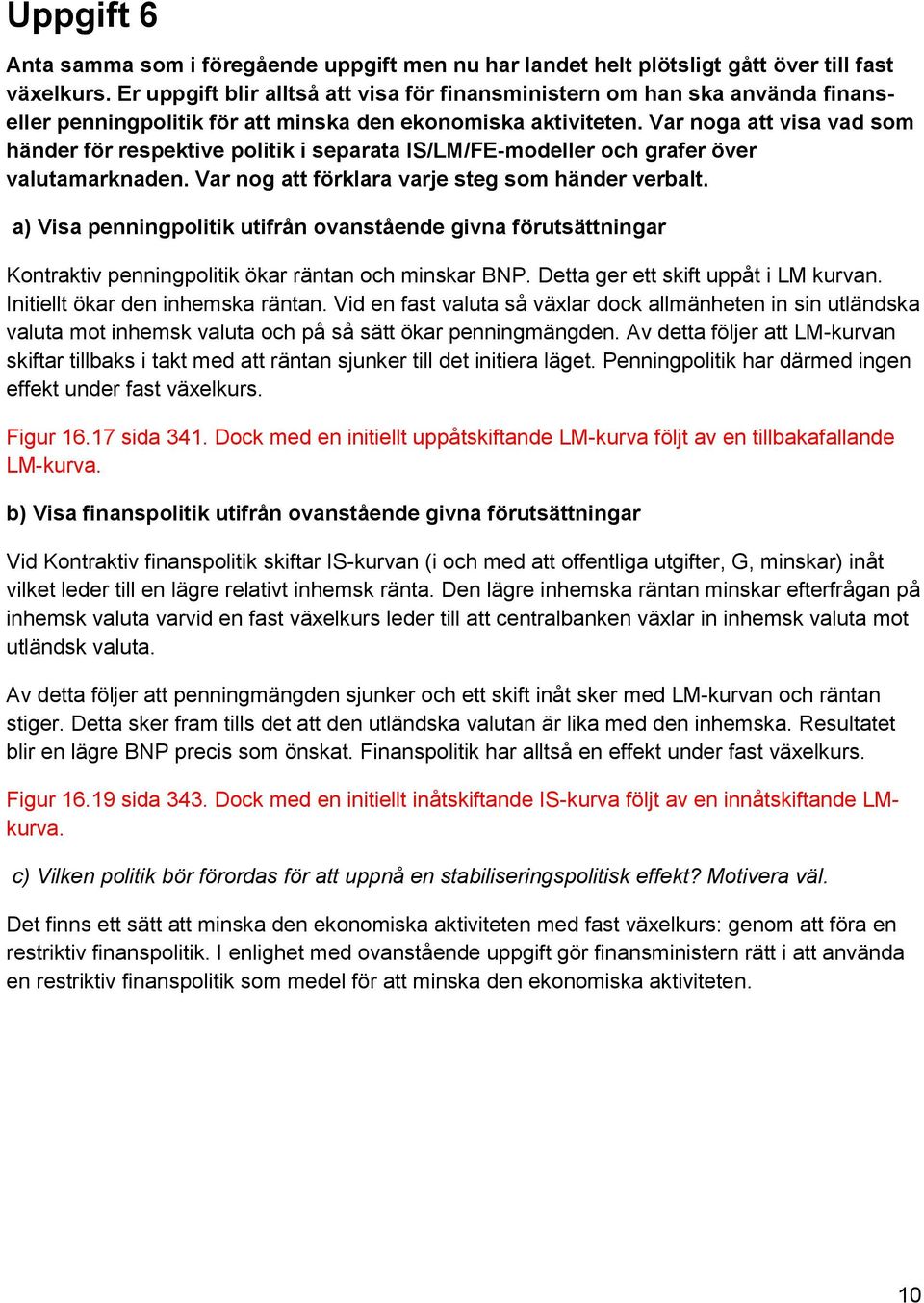 Var noga att visa vad som ha nder fo r respektive politik i separata IS/LM/FE-modeller och grafer o ver valutamarknaden. Var nog att fo rklara varje steg som ha nder verbalt.