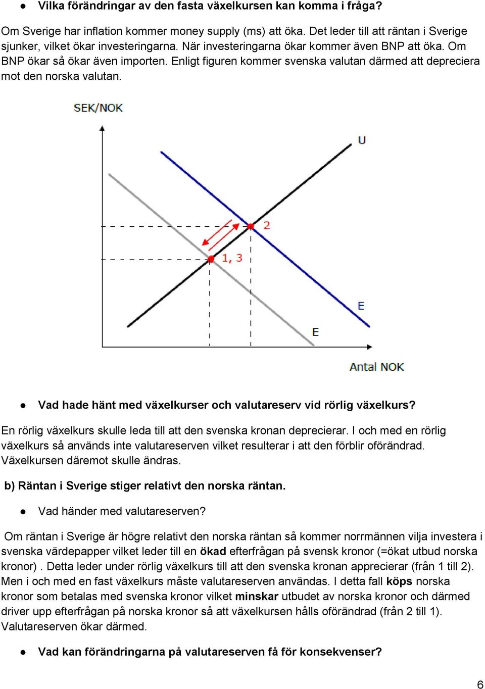 Vad hade ha nt med va xelkurser och valutareserv vid ro rlig va xelkurs? En rörlig växelkurs skulle leda till att den svenska kronan deprecierar.